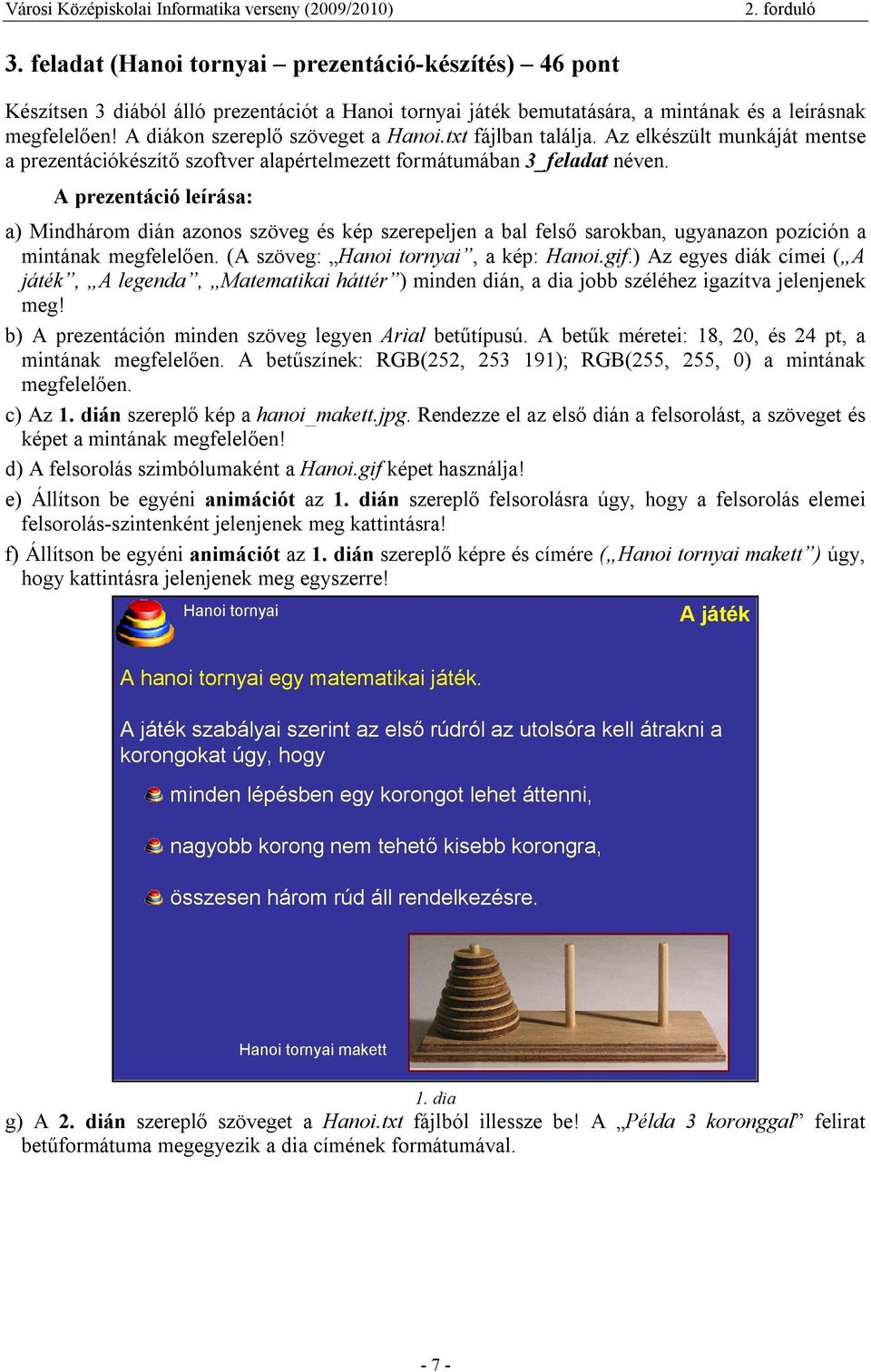 A prezentáció leírása: a) Mindhárom dián azonos szöveg és kép szerepeljen a bal felső sarokban, ugyanazon pozíción a mintának megfelelően. (A szöveg: Hanoi tornyai, a kép: Hanoi.gif.