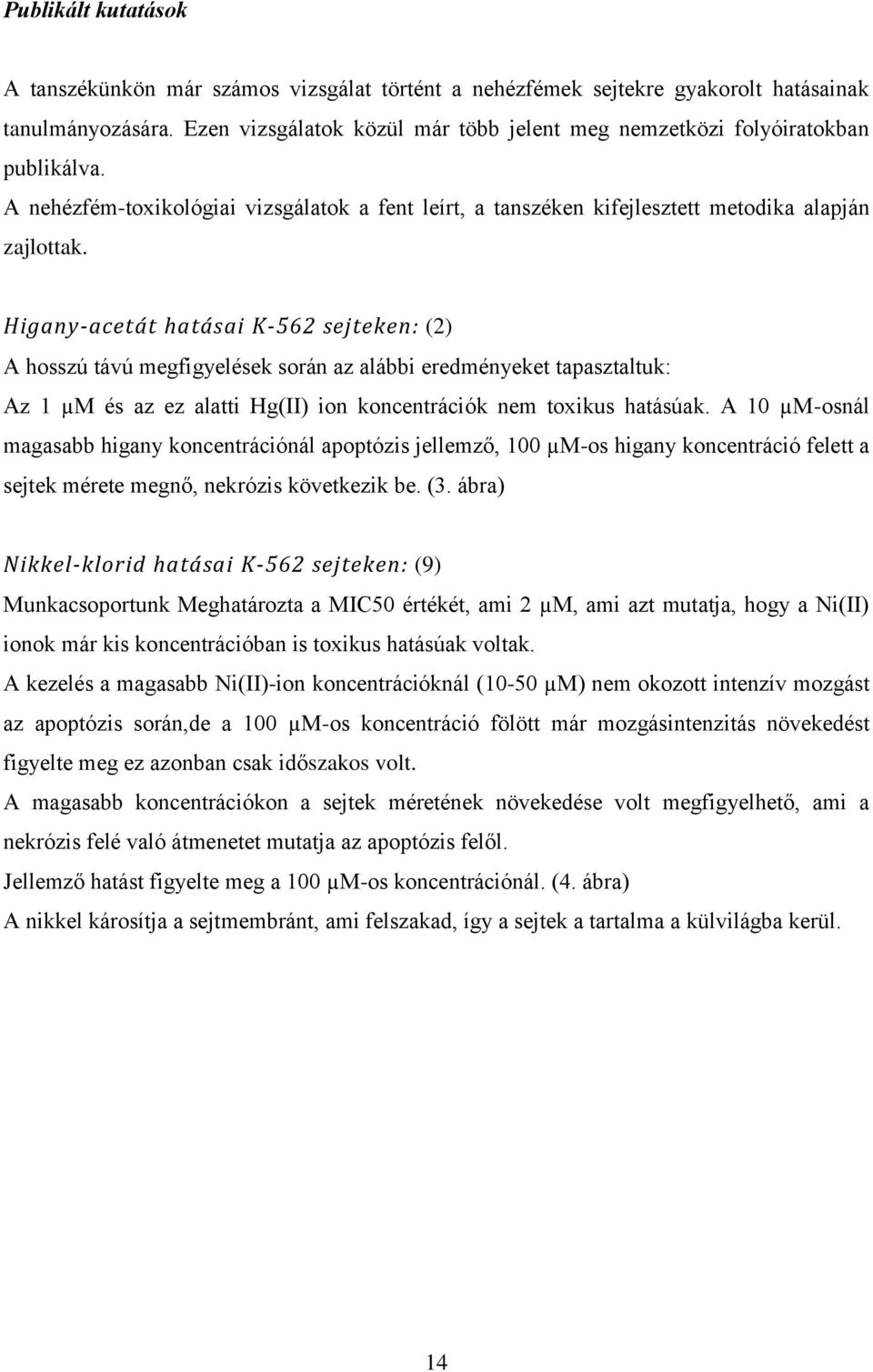 Higany-acetát hatásai K-562 sejteken: (2) A hosszú távú megfigyelések során az alábbi eredményeket tapasztaltuk: Az 1 µm és az ez alatti Hg(II) ion koncentrációk nem toxikus hatásúak.