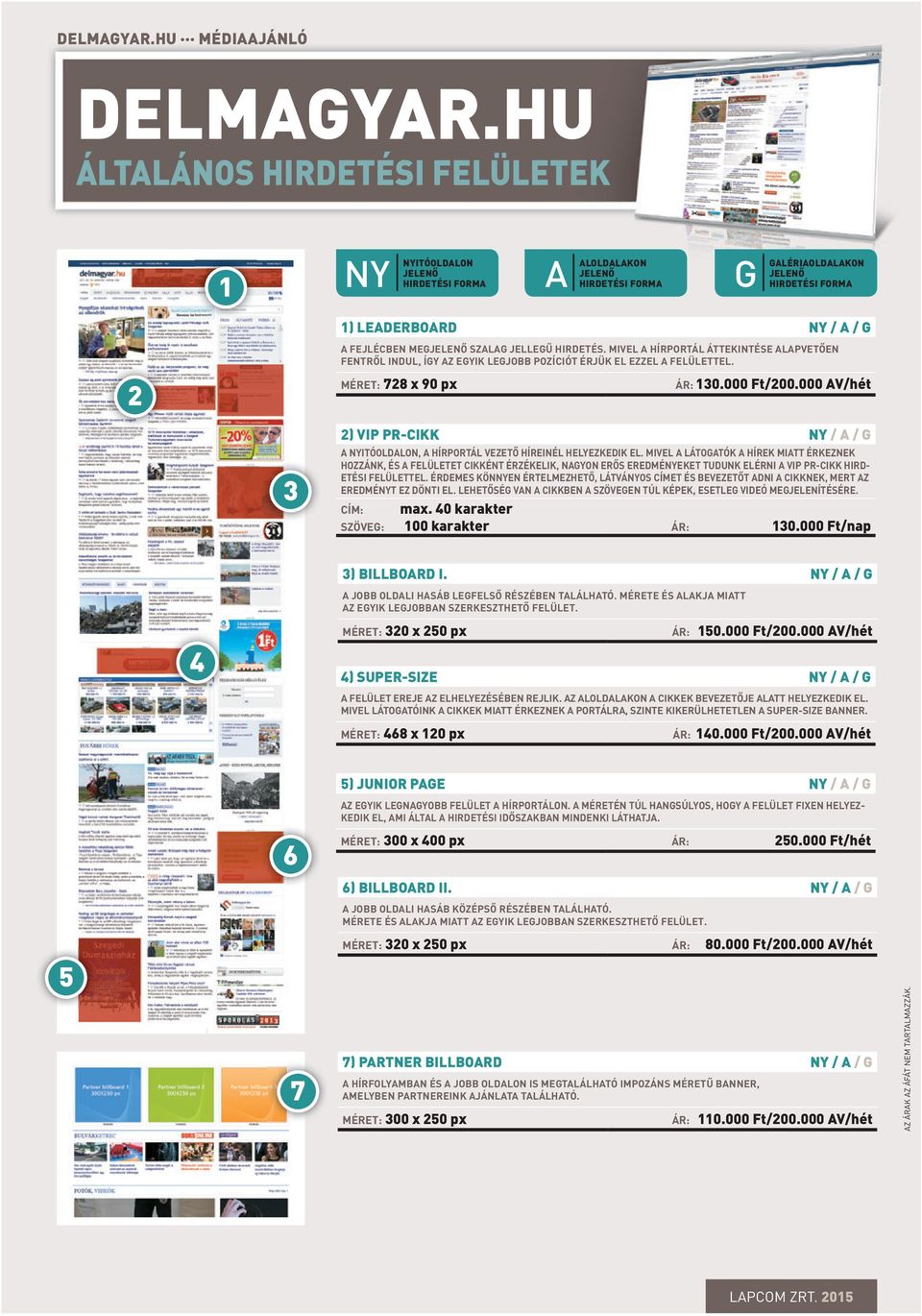 000 AV/hét 3 2) VIP PR-CIKK NY / A / G A NYITÓOLDALON, A HÍRPORTÁL VEZETŐ HÍREINÉL HELYEZKEDIK EL.