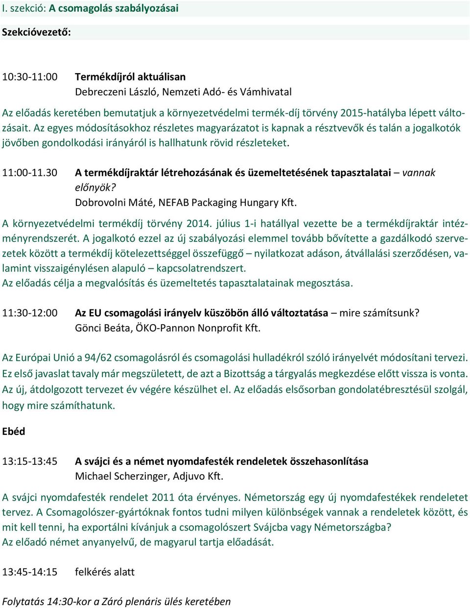 11:00-11.30 A termékdíjraktár létrehozásának és üzemeltetésének tapasztalatai vannak előnyök? Dobrovolni Máté, NEFAB Packaging Hungary Kft. A környezetvédelmi termékdíj törvény 2014.