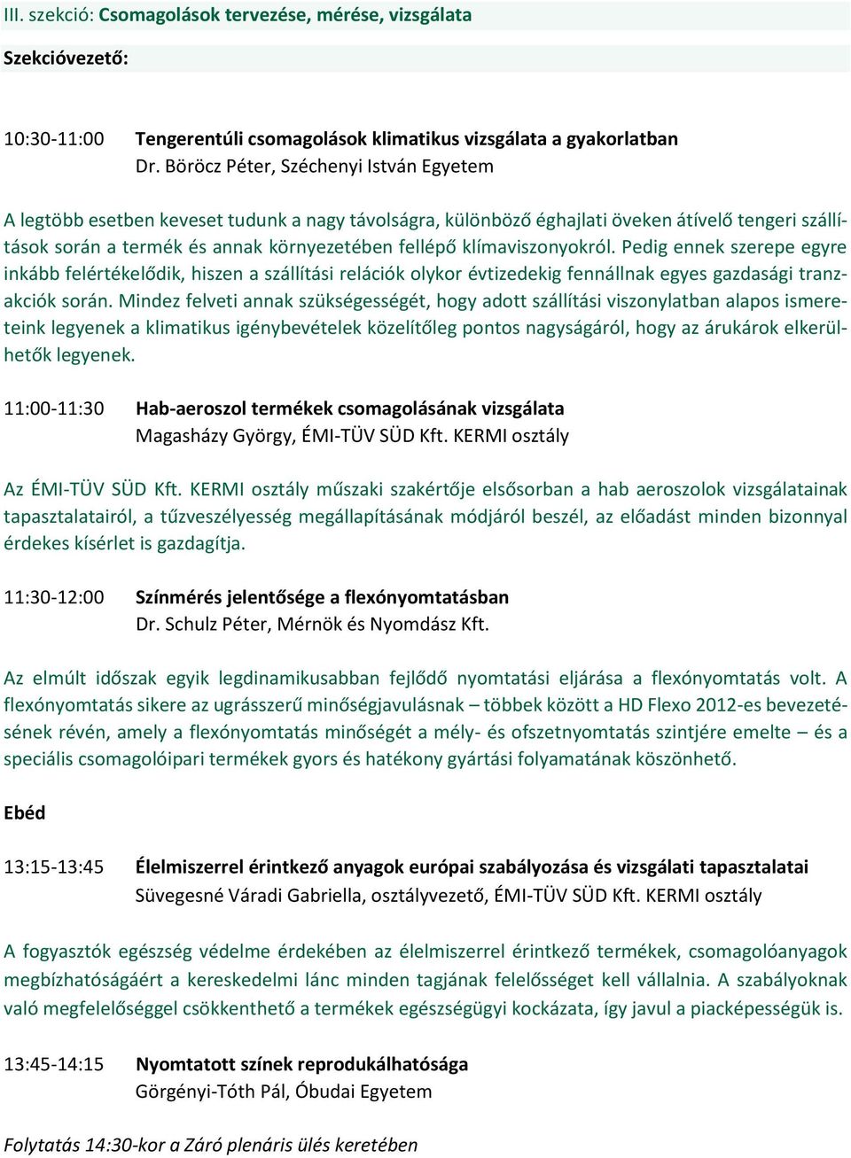 klímaviszonyokról. Pedig ennek szerepe egyre inkább felértékelődik, hiszen a szállítási relációk olykor évtizedekig fennállnak egyes gazdasági tranzakciók során.