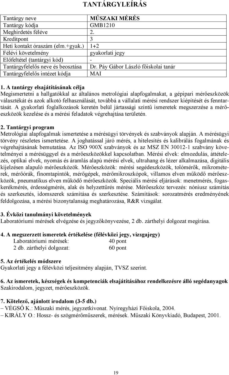 rendszer kiépítését és fenntartását. A gyakorlati foglalkozások keretén belül jártassági színtű ismeretek megszerzése a mérőeszközök kezelése és a mérési feladatok végrehajtása területén.