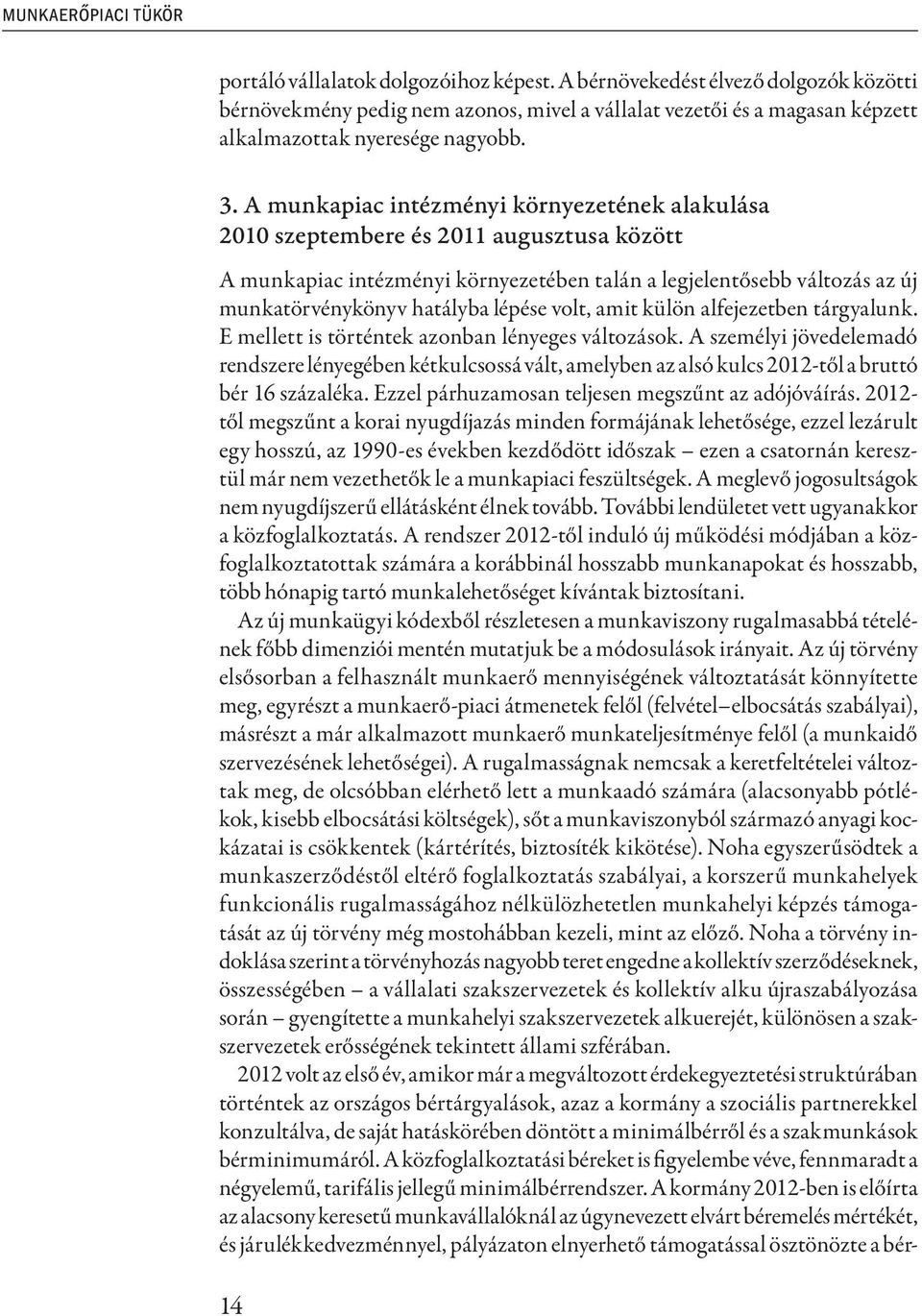 A munkapiac intézményi környezetének alakulása 2010 szeptembere és 2011 augusztusa között A munkapiac intézményi környezetében talán a legjelentősebb változás az új munkatörvénykönyv hatályba lépése