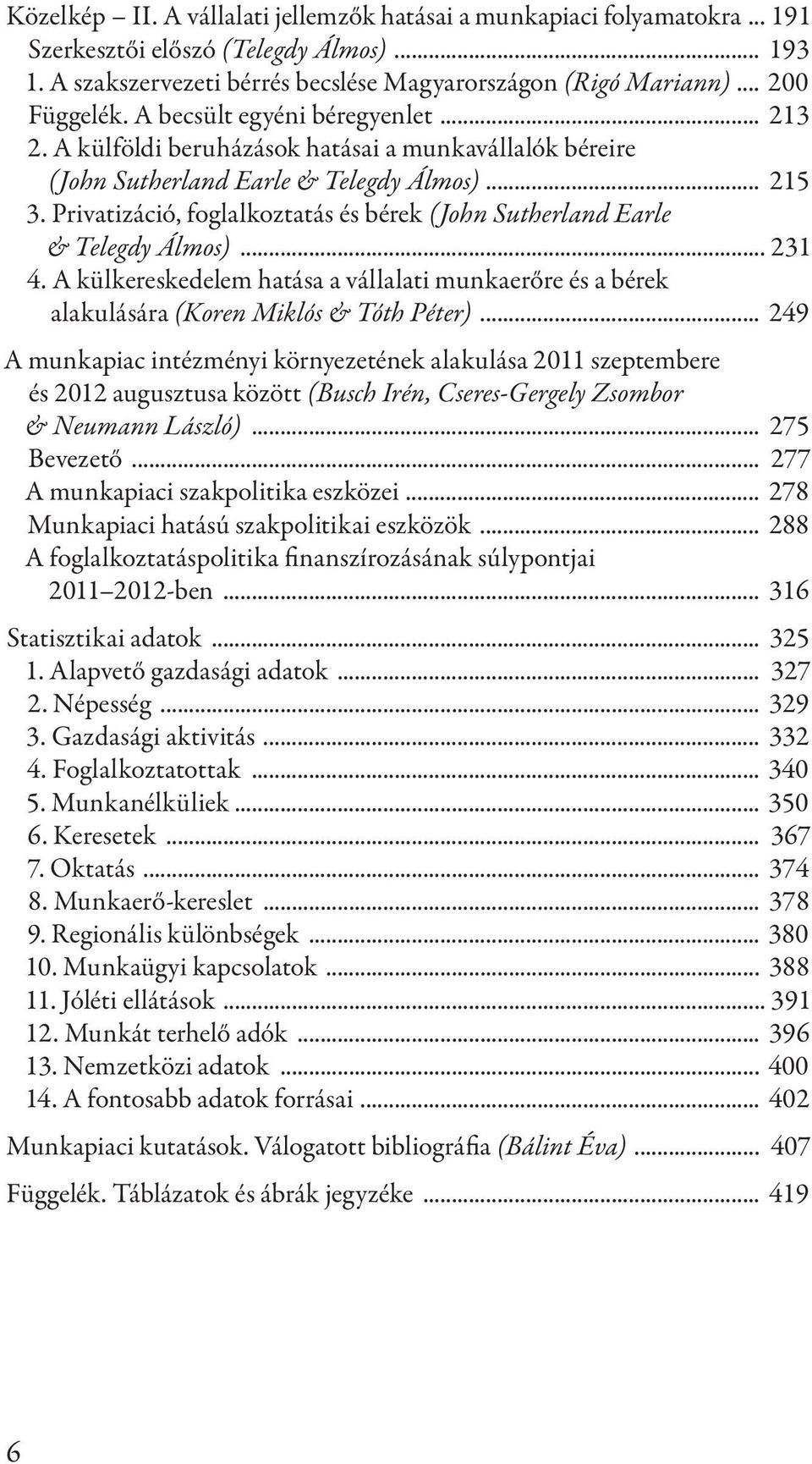 Privatizáció, foglalkoztatás és bérek (John Sutherland Earle & Telegdy Álmos)... 231 4. A külkereskedelem hatása a vállalati munkaerőre és a bérek alakulására (Koren Miklós & Tóth Péter).