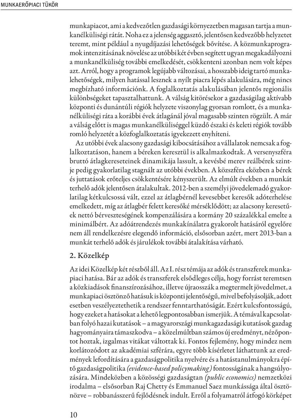 A közmunkaprogramok intenzitásának növelése az utóbbi két évben segített ugyan megakadályozni a munkanélküliség további emelkedését, csökkenteni azonban nem volt képes azt.