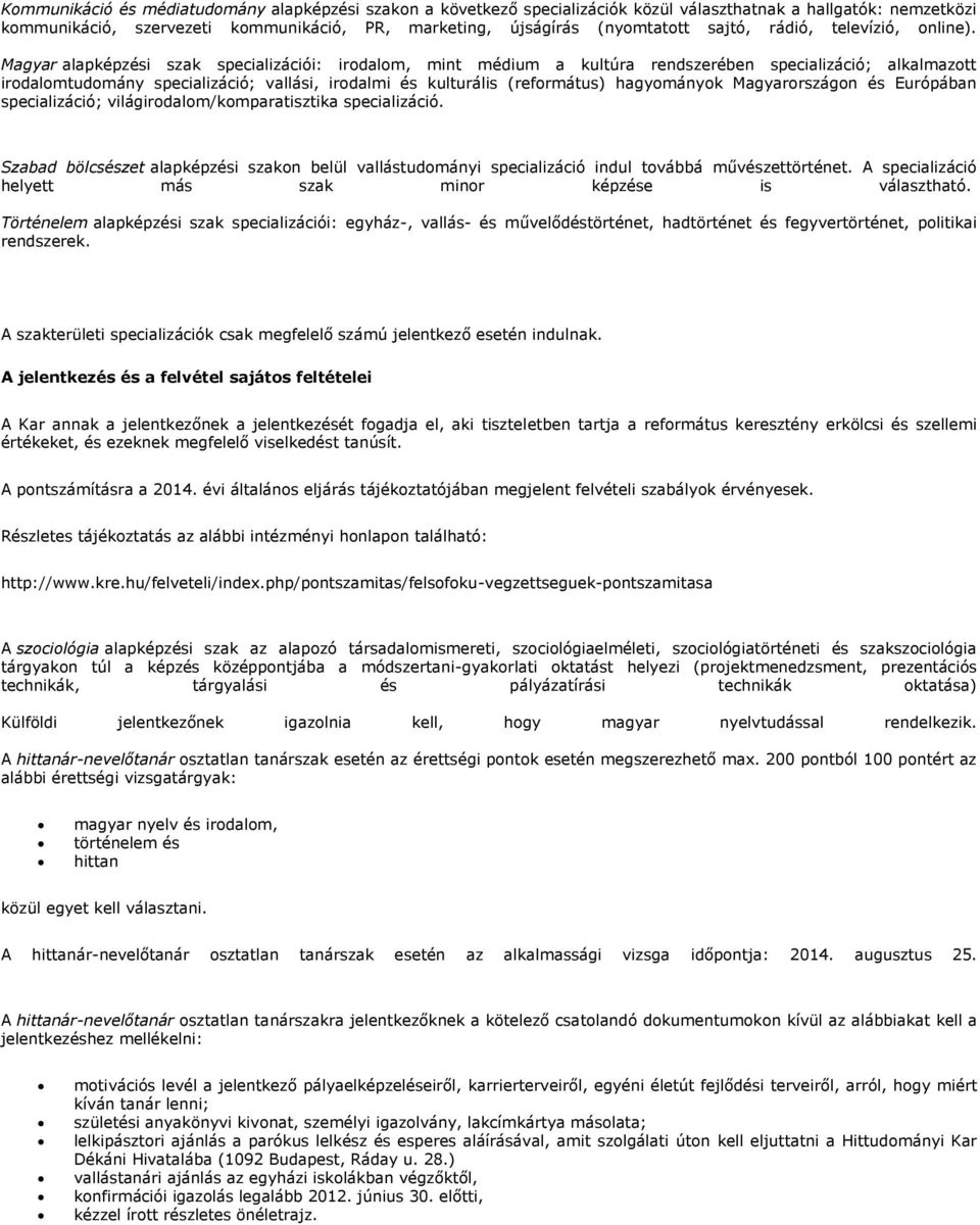 Magyar alapképzési szak specializációi: irodalom, mint médium a kultúra rendszerében specializáció; alkalmazott irodalomtudomány specializáció; vallási, irodalmi és kulturális (református)