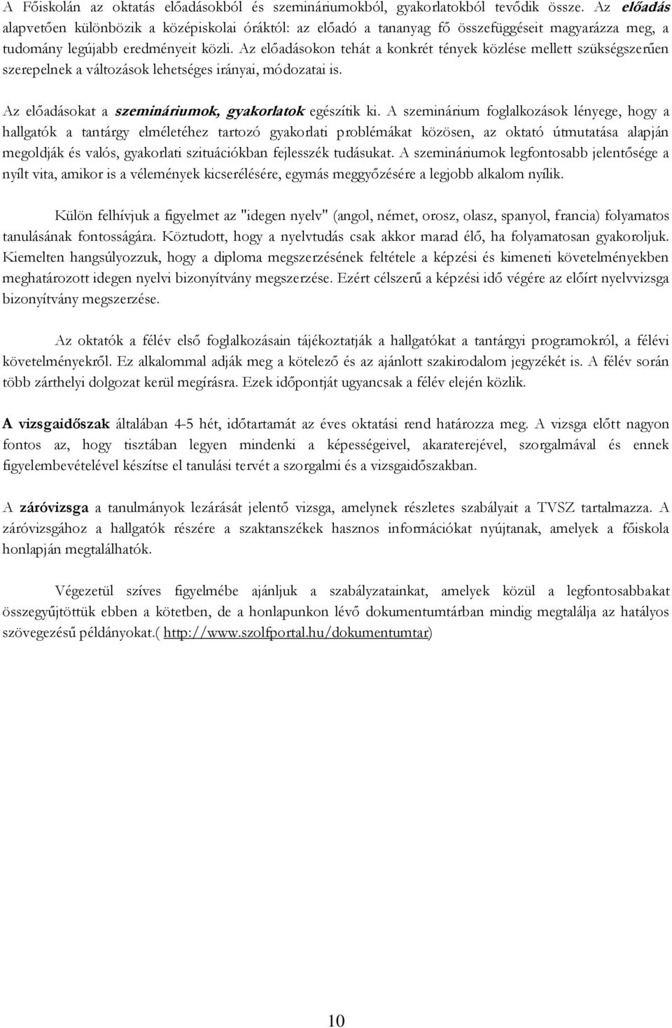 Az előadásokon tehát a konkrét tények közlése mellett szükségszerűen szerepelnek a változások lehetséges irányai, módozatai is. Az előadásokat a szemináriumok, gyakorlatok egészítik ki.