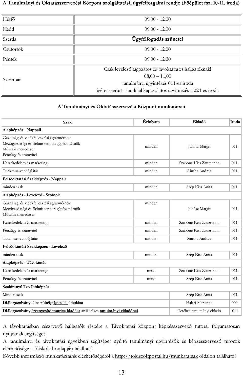 08,00 11,00 tanulmányi ügyintézés 011-es iroda igény szerint - tandíjjal kapcsolatos ügyintézés a 224-es iroda A Tanulmányi és Oktatásszervezési Központ munkatársai Alapképzés - Nappali Gazdasági és