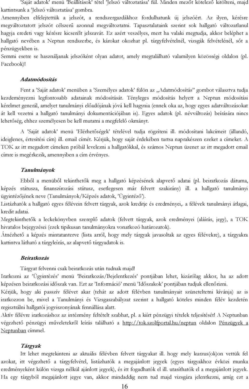 Tapasztalataink szerint sok hallgató változatlanul hagyja eredeti vagy kérésre kicserélt jelszavát.