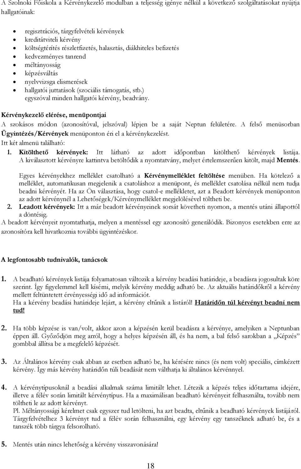 ) egyszóval minden hallgatói kérvény, beadvány. Kérvénykezelő elérése, menüpontjai A szokásos módon (azonosítóval, jelszóval) lépjen be a saját Neptun felületére.