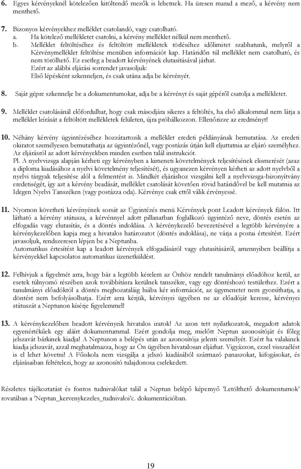 Határidőn túl melléklet nem csatolható, és nem törölhető. Ez esetleg a beadott kérvényének elutasításával járhat.