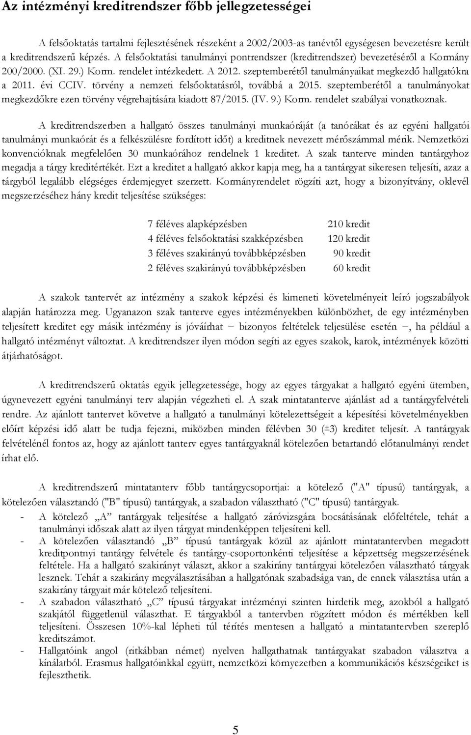 törvény a nemzeti felsőoktatásról, továbbá a 2015. szeptemberétől a tanulmányokat megkezdőkre ezen törvény végrehajtására kiadott 87/2015. (IV. 9.) Korm. rendelet szabályai vonatkoznak.