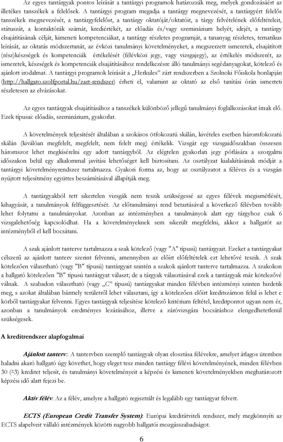 kontaktórák számát, krediértékét, az előadás és/vagy szeminárium helyét, idejét, a tantárgy elsajátításának célját, kimeneti kompetenciákat, a tantárgy részletes programját, a tananyag részletes,