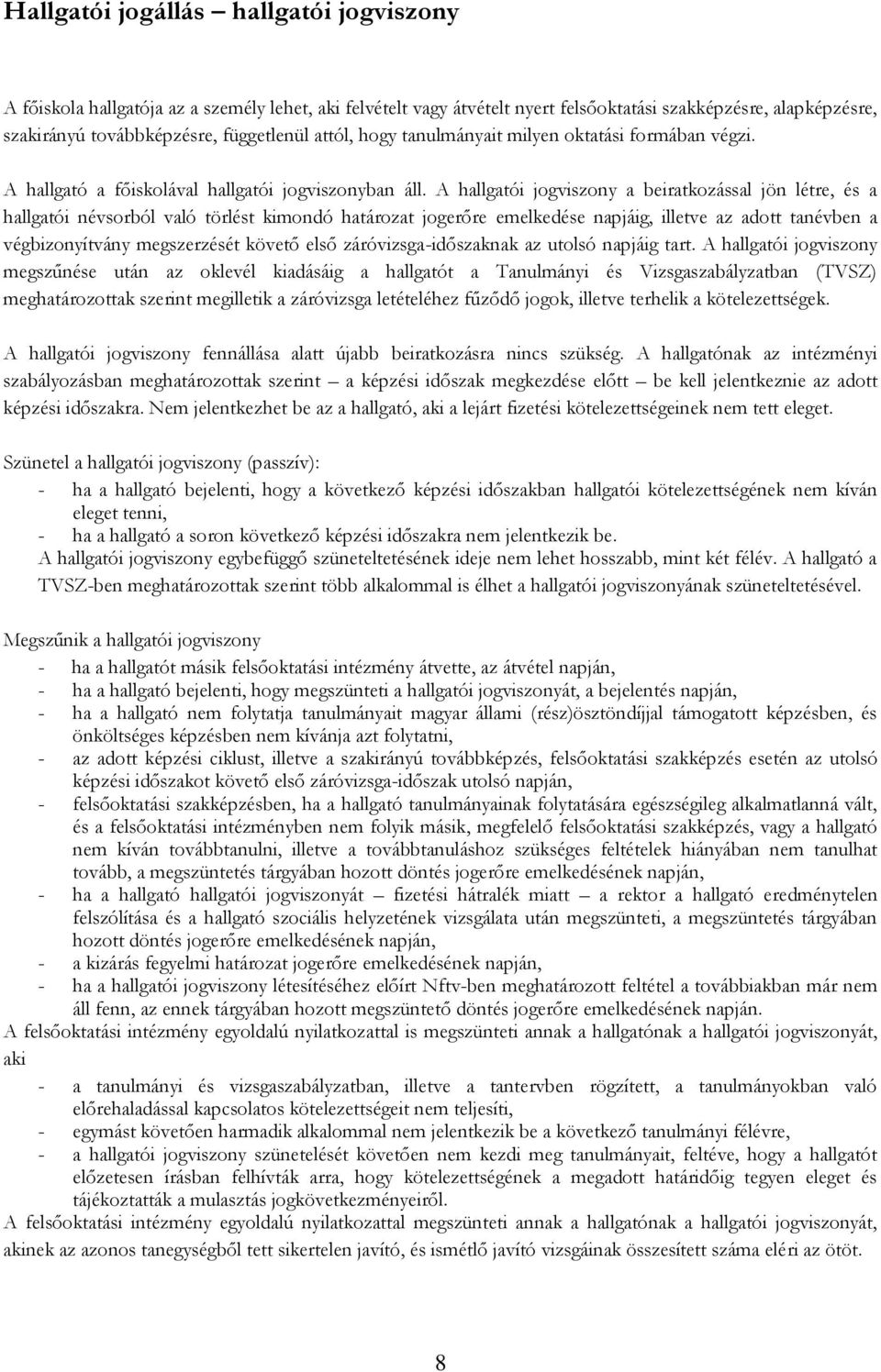 A hallgatói jogviszony a beiratkozással jön létre, és a hallgatói névsorból való törlést kimondó határozat jogerőre emelkedése napjáig, illetve az adott tanévben a végbizonyítvány megszerzését követő