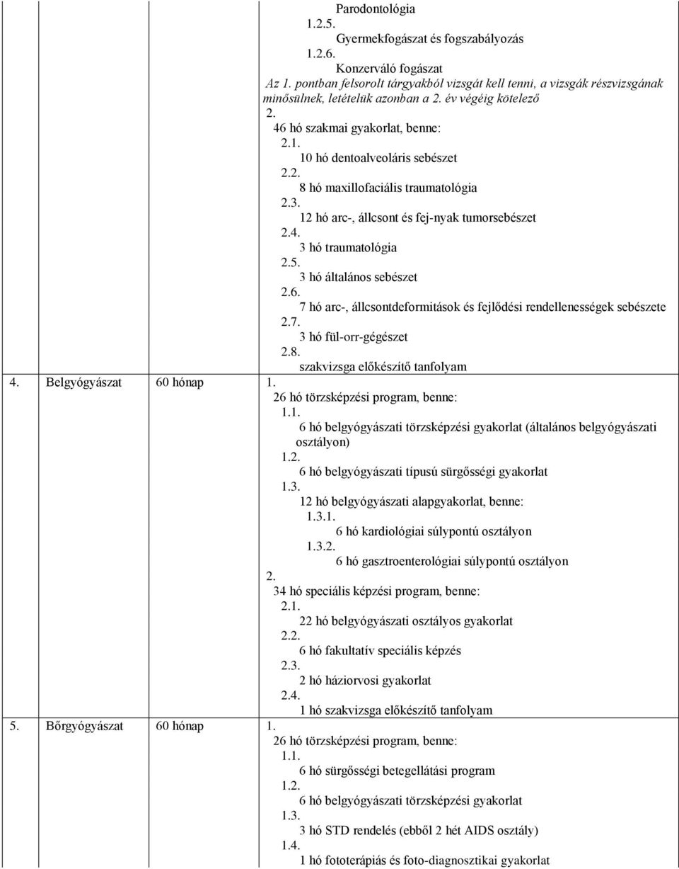 10 hó dentoalveoláris sebészet 8 hó maxillofaciális traumatológia 12 hó arc-, állcsont és fej-nyak tumorsebészet 3 hó traumatológia 3 hó általános sebészet 6.