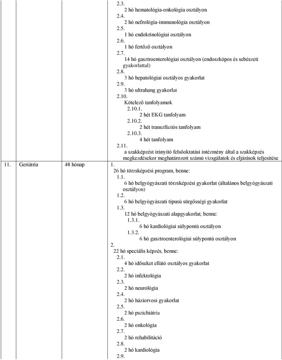 2 hét transzfúziós tanfolyam 10. 4 hét tanfolyam 11. a szakképzést irányító felsőoktatási intézmény által a szakképzés megkezdésekor meghatározott számú vizsgálatok és eljárások teljesítése 11.