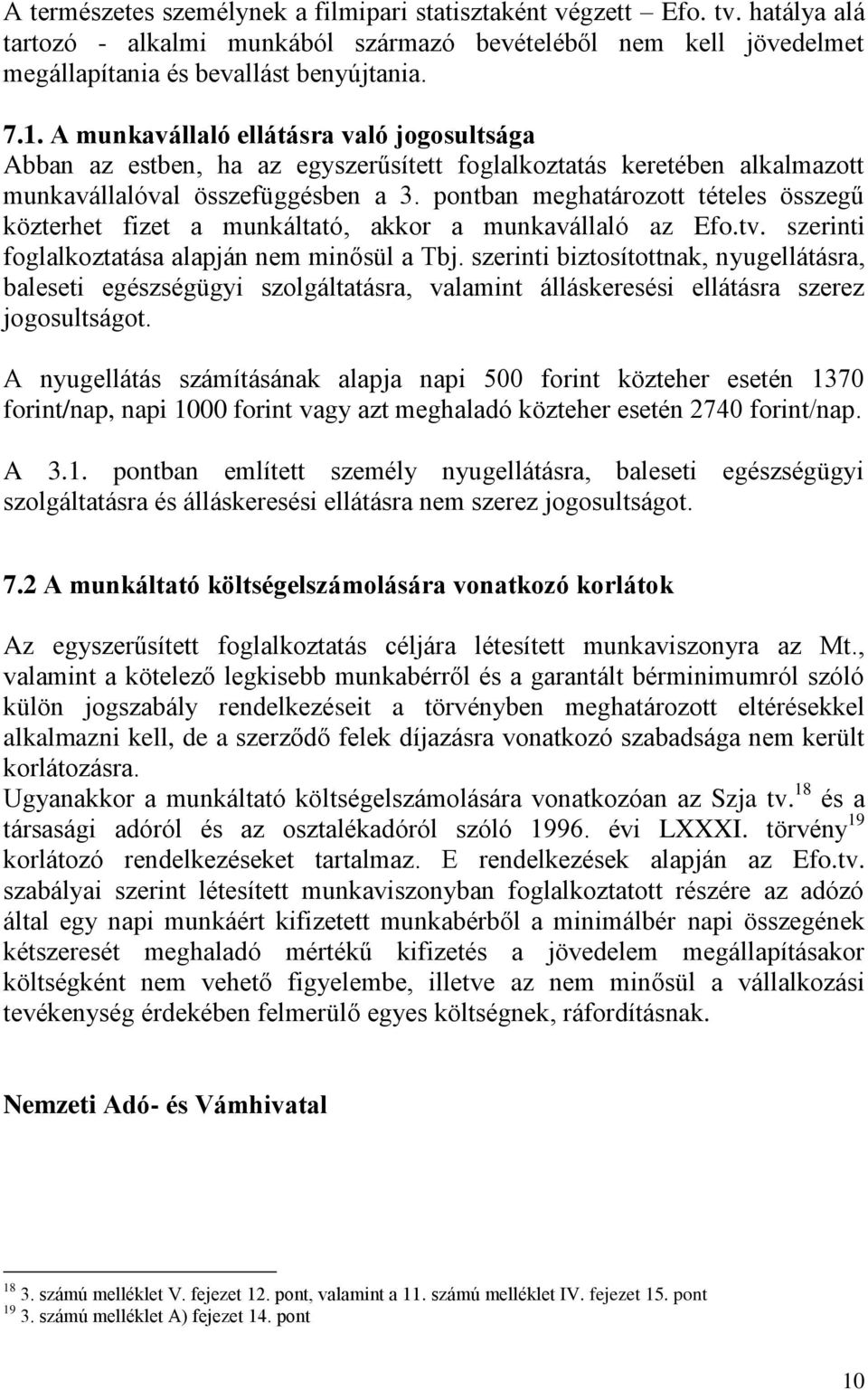 pontban meghatározott tételes összegű közterhet fizet a munkáltató, akkor a munkavállaló az Efo.tv. szerinti foglalkoztatása alapján nem minősül a Tbj.