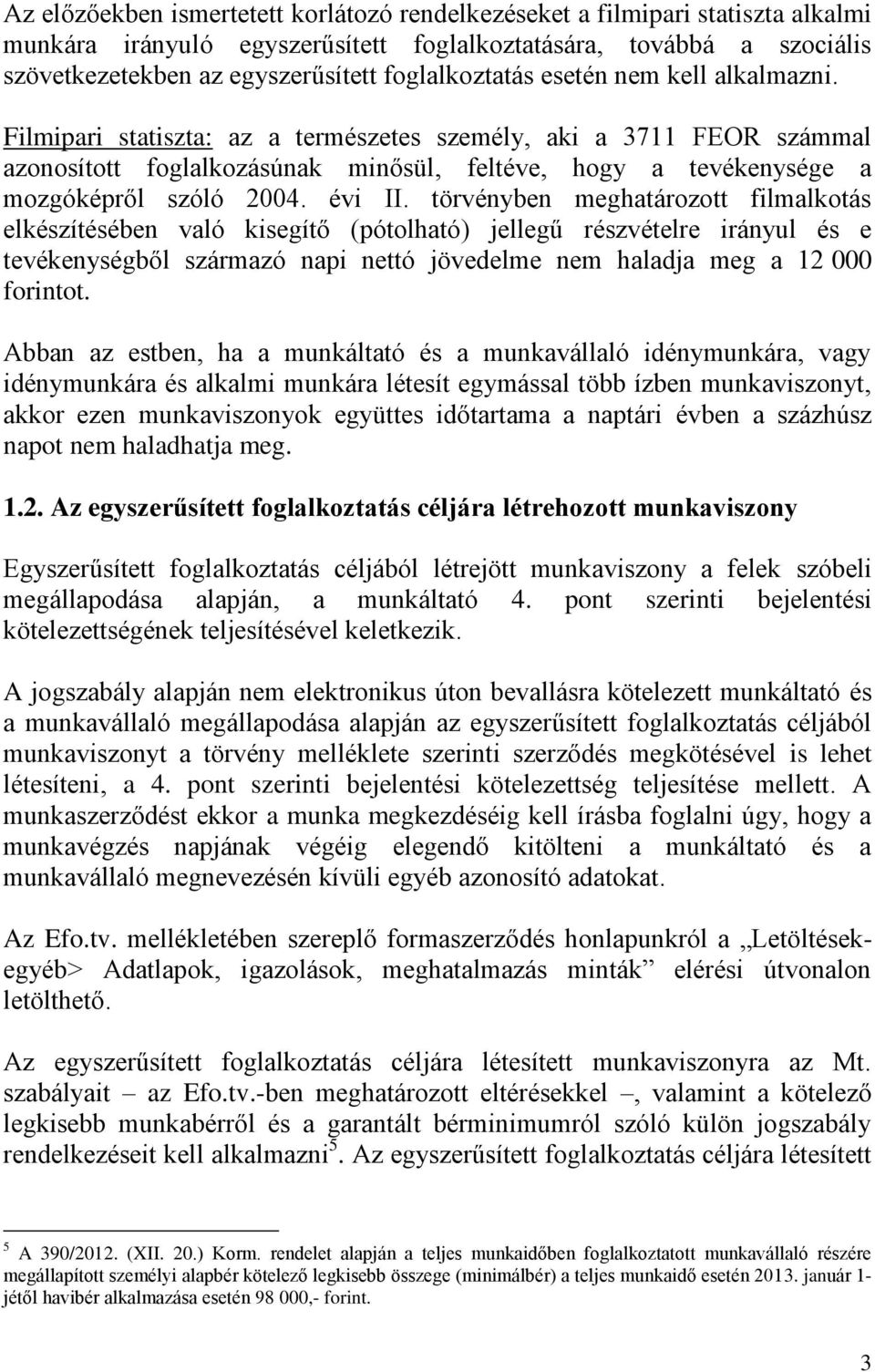 Filmipari statiszta: az a természetes személy, aki a 3711 FEOR számmal azonosított foglalkozásúnak minősül, feltéve, hogy a tevékenysége a mozgóképről szóló 2004. évi II.