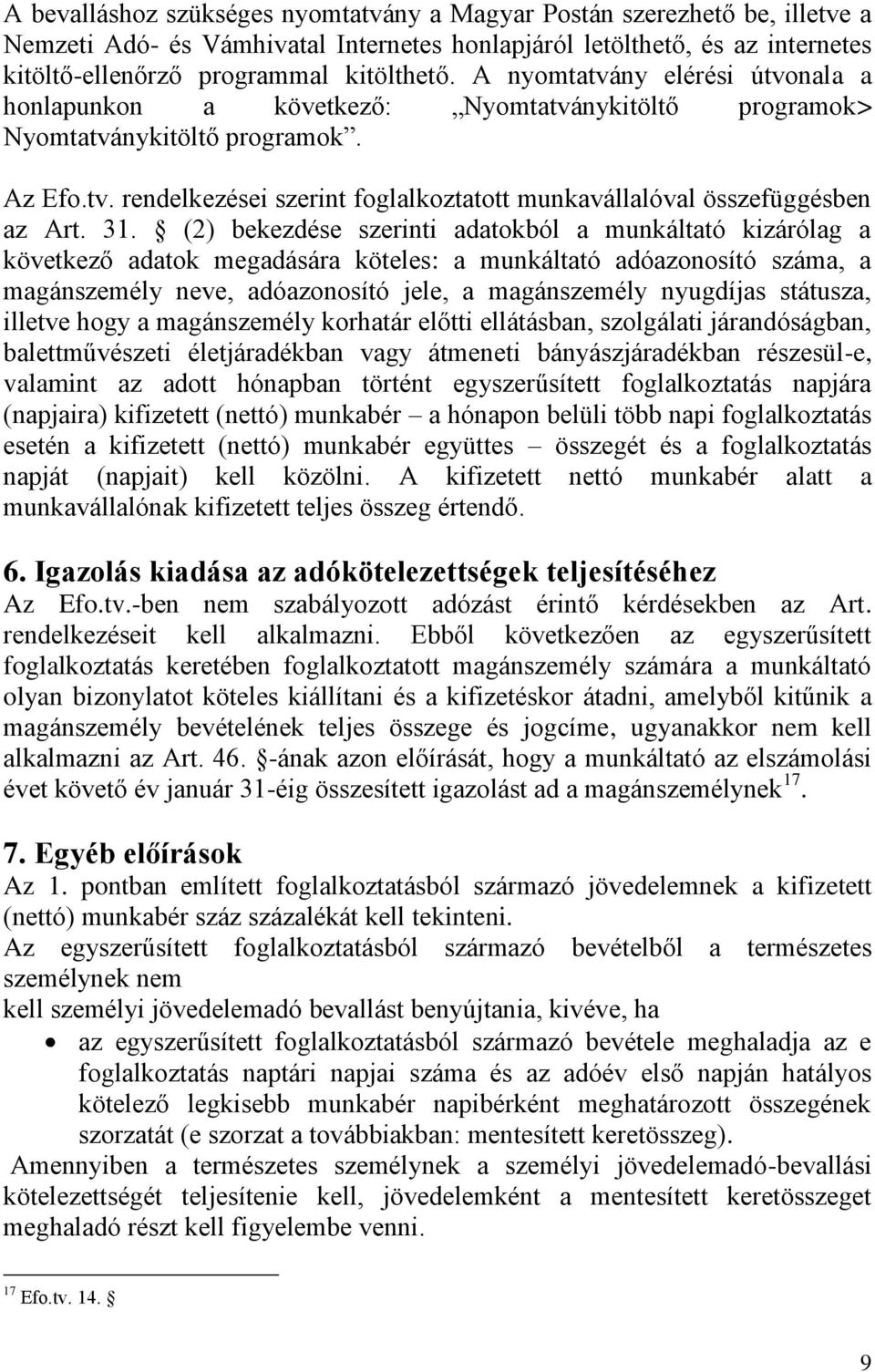 31. (2) bekezdése szerinti adatokból a munkáltató kizárólag a következő adatok megadására köteles: a munkáltató adóazonosító száma, a magánszemély neve, adóazonosító jele, a magánszemély nyugdíjas