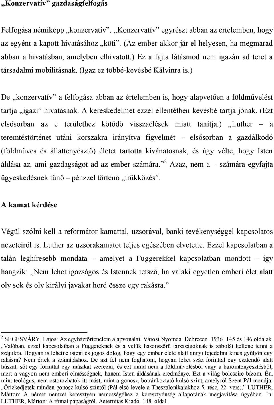 ) De konzervatív a felfogása abban az értelemben is, hogy alapvetően a földművelést tartja igazi hivatásnak. A kereskedelmet ezzel ellentétben kevésbé tartja jónak.