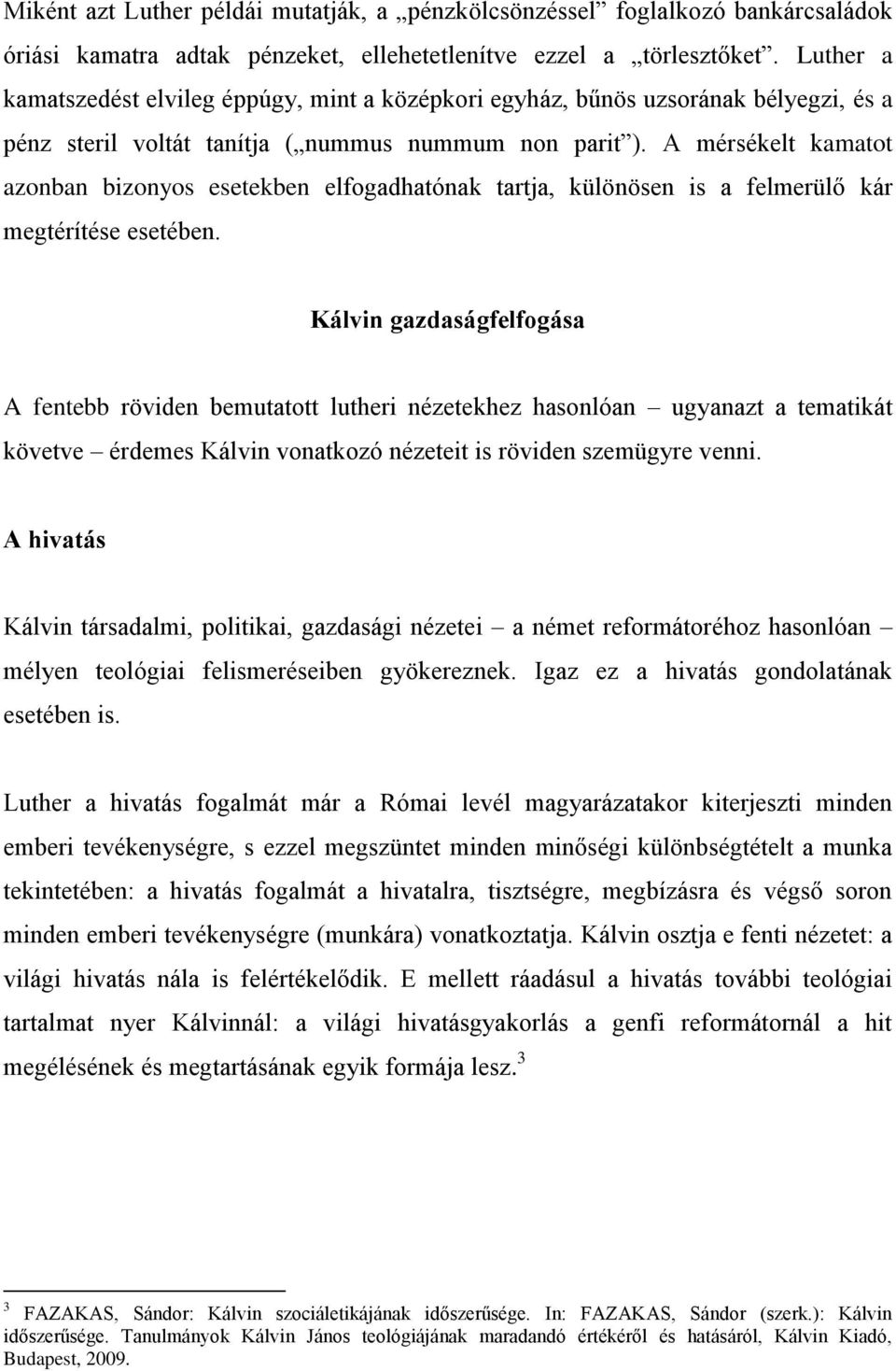 A mérsékelt kamatot azonban bizonyos esetekben elfogadhatónak tartja, különösen is a felmerülő kár megtérítése esetében.