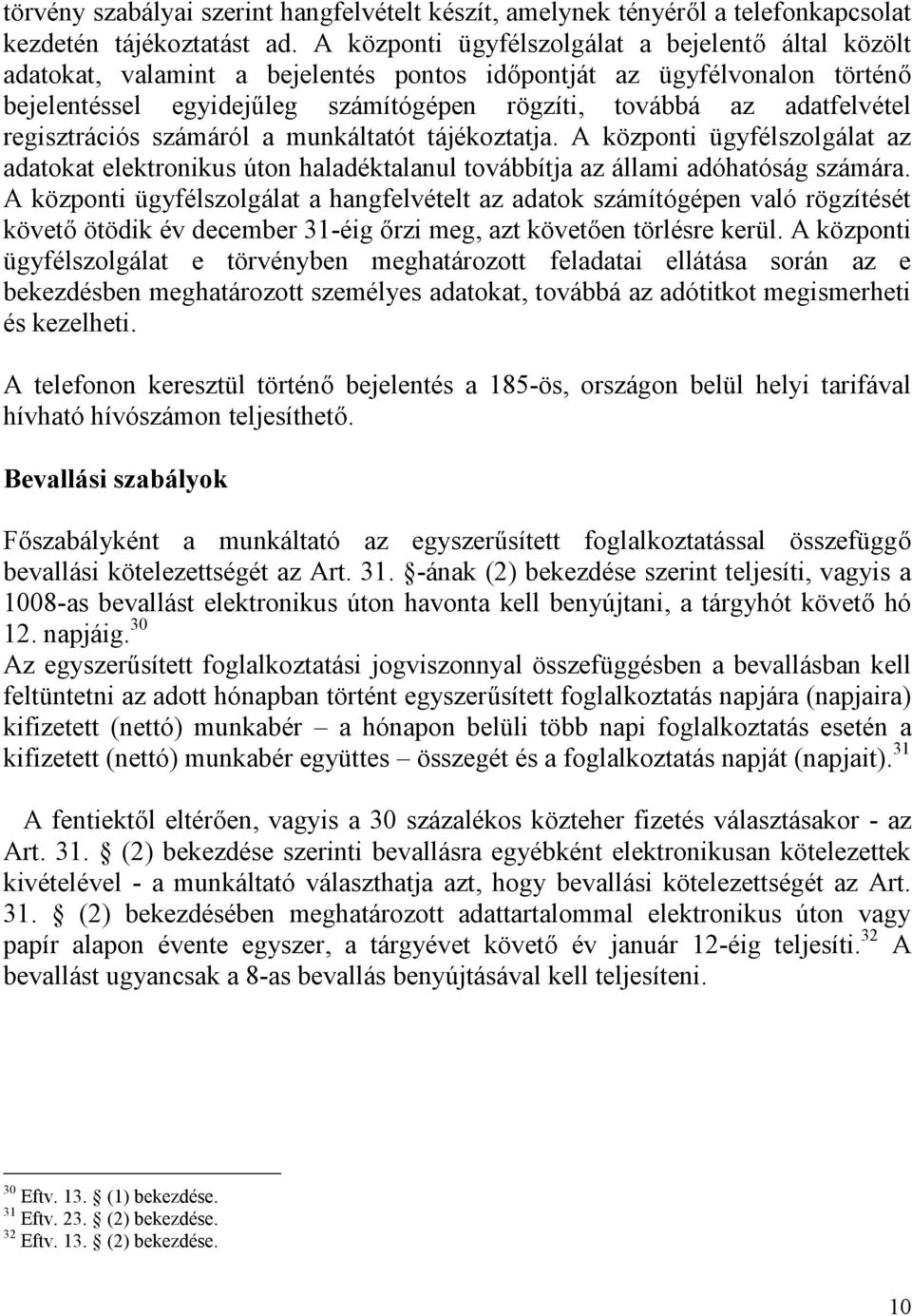 regisztrációs számáról a munkáltatót tájékoztatja. A központi ügyfélszolgálat az adatokat elektronikus úton haladéktalanul továbbítja az állami adóhatóság számára.