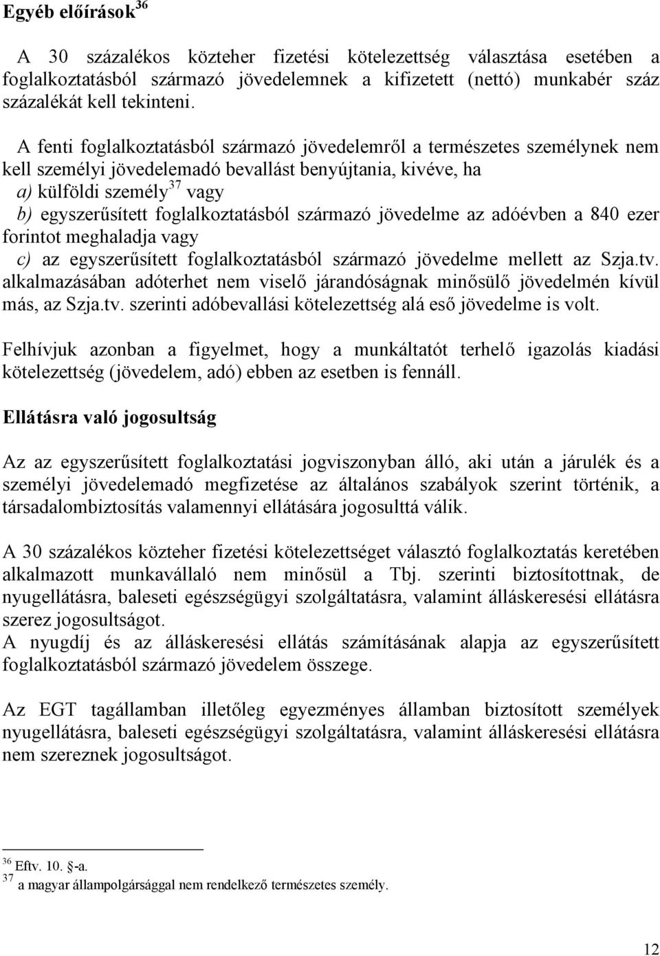 foglalkoztatásból származó jövedelme az adóévben a 840 ezer forintot meghaladja vagy c) az egyszerűsített foglalkoztatásból származó jövedelme mellett az Szja.tv.