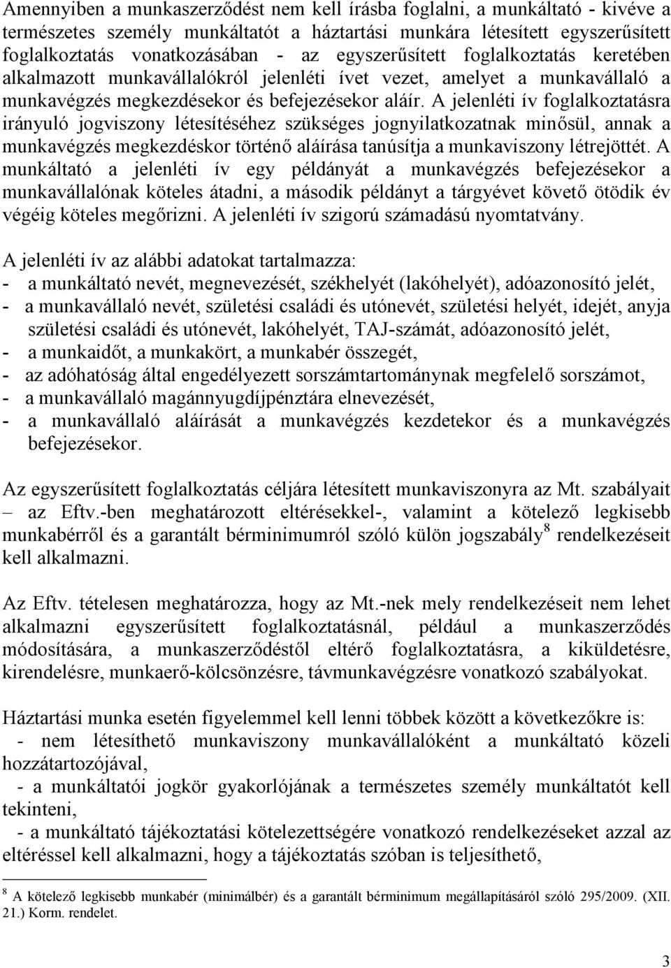 A jelenléti ív foglalkoztatásra irányuló jogviszony létesítéséhez szükséges jognyilatkozatnak minősül, annak a munkavégzés megkezdéskor történő aláírása tanúsítja a munkaviszony létrejöttét.