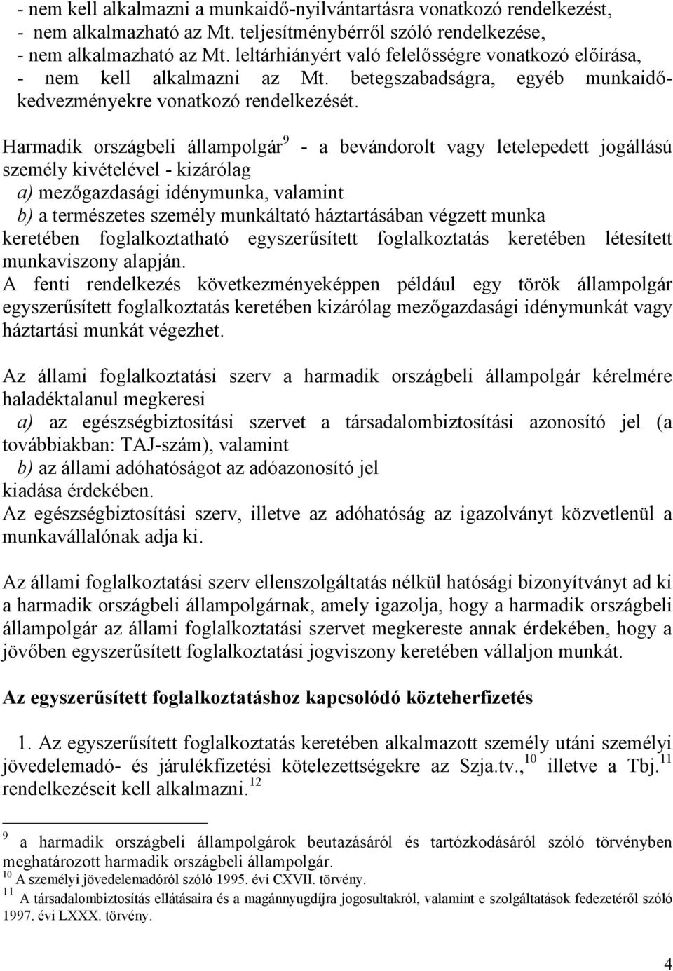 Harmadik országbeli állampolgár 9 - a bevándorolt vagy letelepedett jogállású személy kivételével - kizárólag a) mezőgazdasági idénymunka, valamint b) a természetes személy munkáltató háztartásában