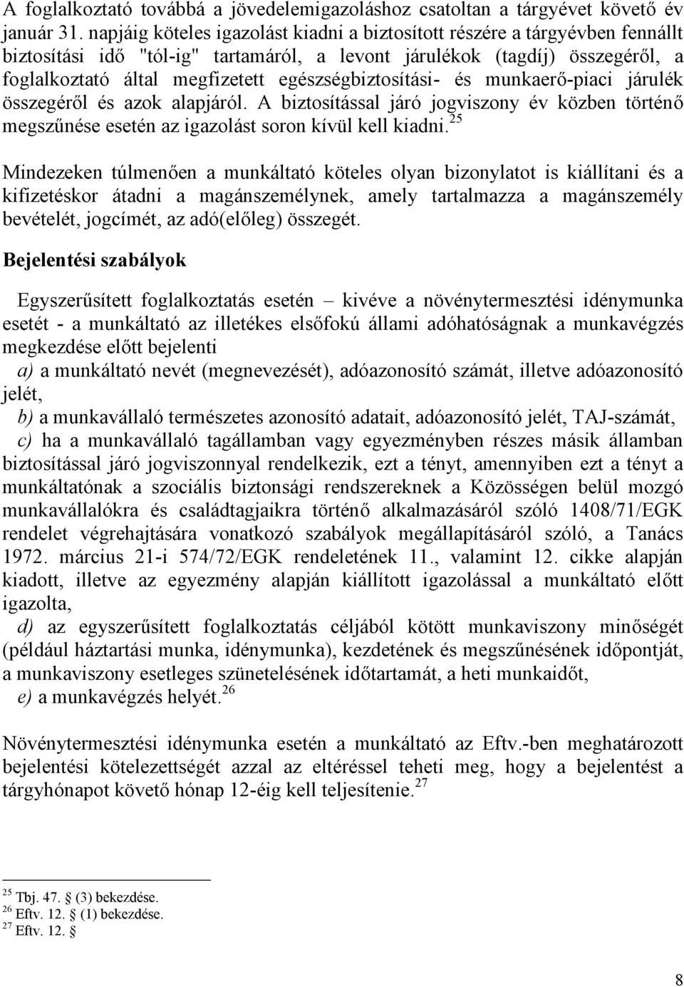 egészségbiztosítási- és munkaerő-piaci járulék összegéről és azok alapjáról. A biztosítással járó jogviszony év közben történő megszűnése esetén az igazolást soron kívül kell kiadni.