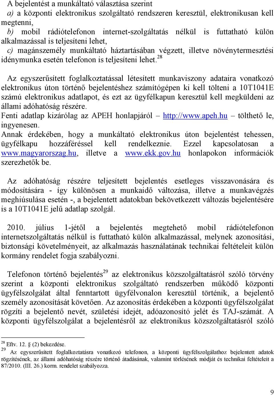 28 Az egyszerűsített foglalkoztatással létesített munkaviszony adataira vonatkozó elektronikus úton történő bejelentéshez számítógépen ki kell tölteni a 10T1041E számú elektronikus adatlapot, és ezt