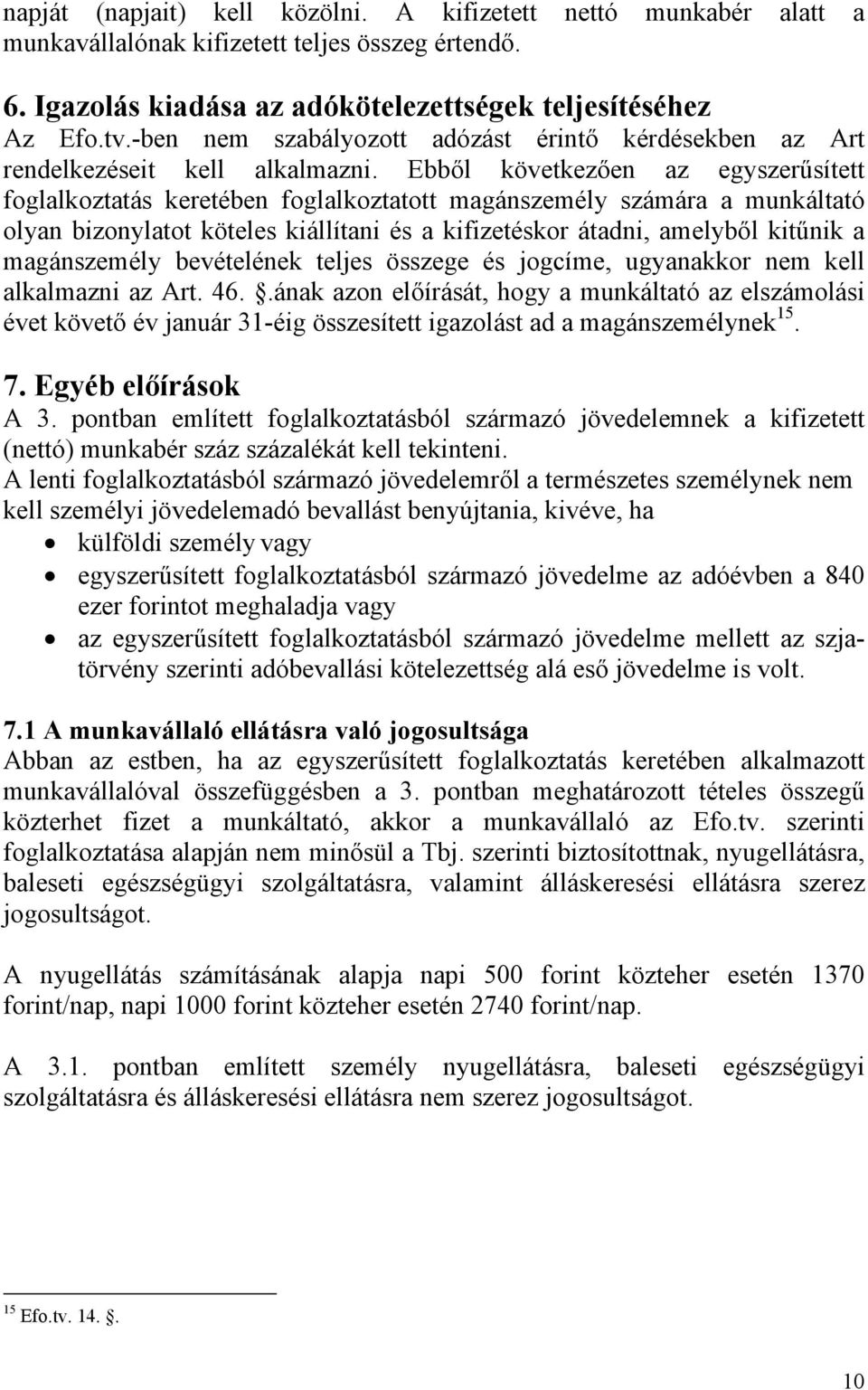 Ebből következően az egyszerűsített foglalkoztatás keretében foglalkoztatott magánszemély számára a munkáltató olyan bizonylatot köteles kiállítani és a kifizetéskor átadni, amelyből kitűnik a