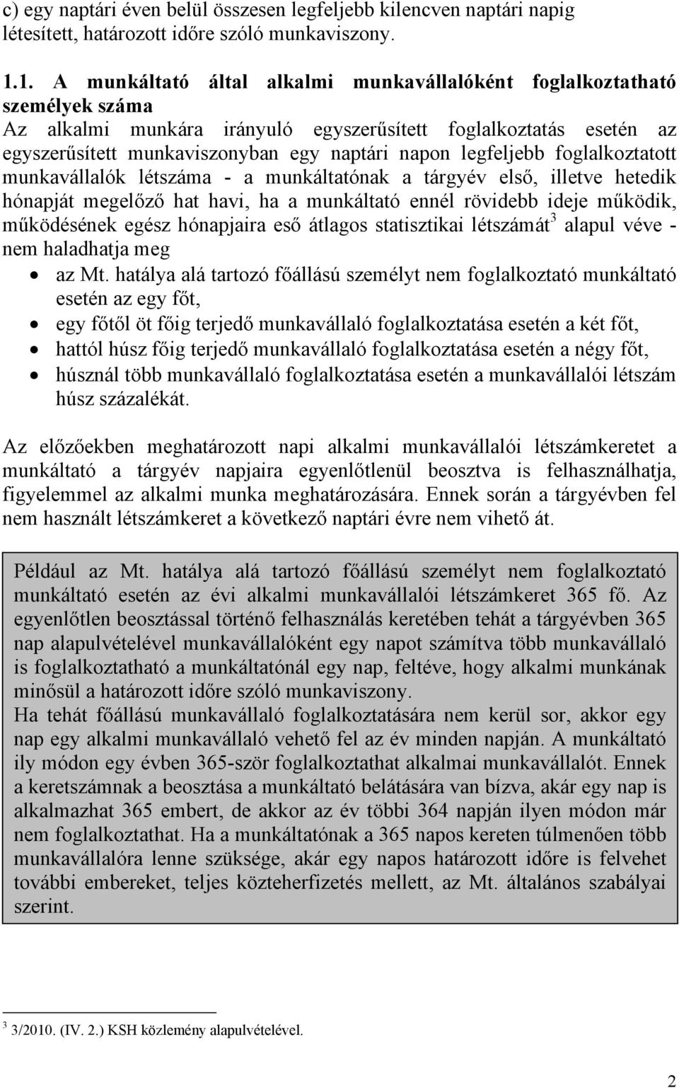 legfeljebb foglalkoztatott munkavállalók létszáma - a munkáltatónak a tárgyév első, illetve hetedik hónapját megelőző hat havi, ha a munkáltató ennél rövidebb ideje működik, működésének egész
