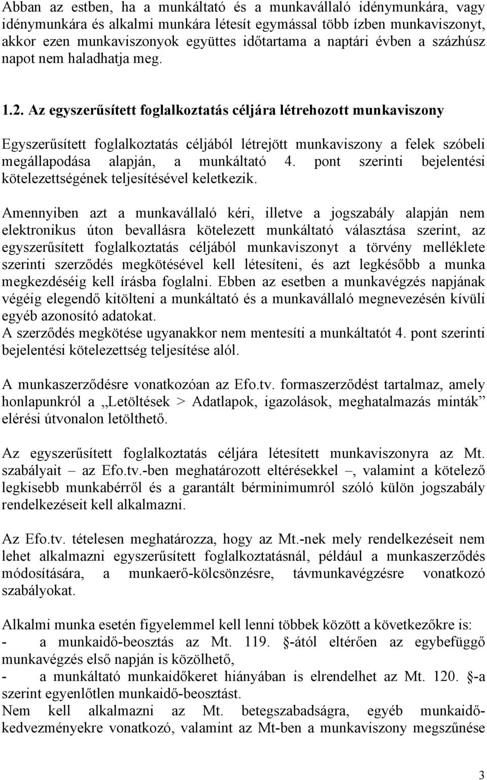 Az egyszerűsített foglalkoztatás céljára létrehozott munkaviszony Egyszerűsített foglalkoztatás céljából létrejött munkaviszony a felek szóbeli megállapodása alapján, a munkáltató 4.
