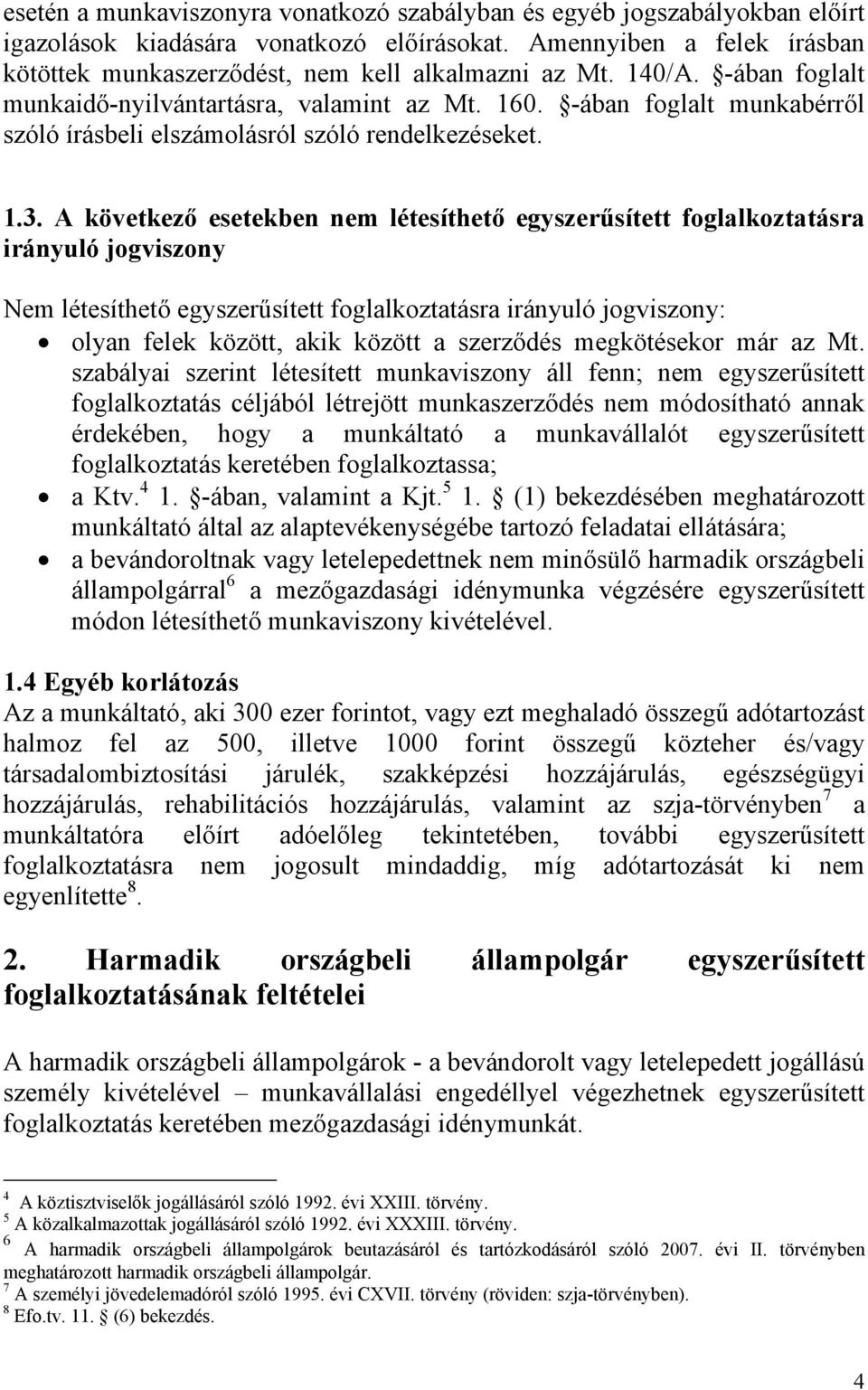 A következő esetekben nem létesíthető egyszerűsített foglalkoztatásra irányuló jogviszony Nem létesíthető egyszerűsített foglalkoztatásra irányuló jogviszony: olyan felek között, akik között a