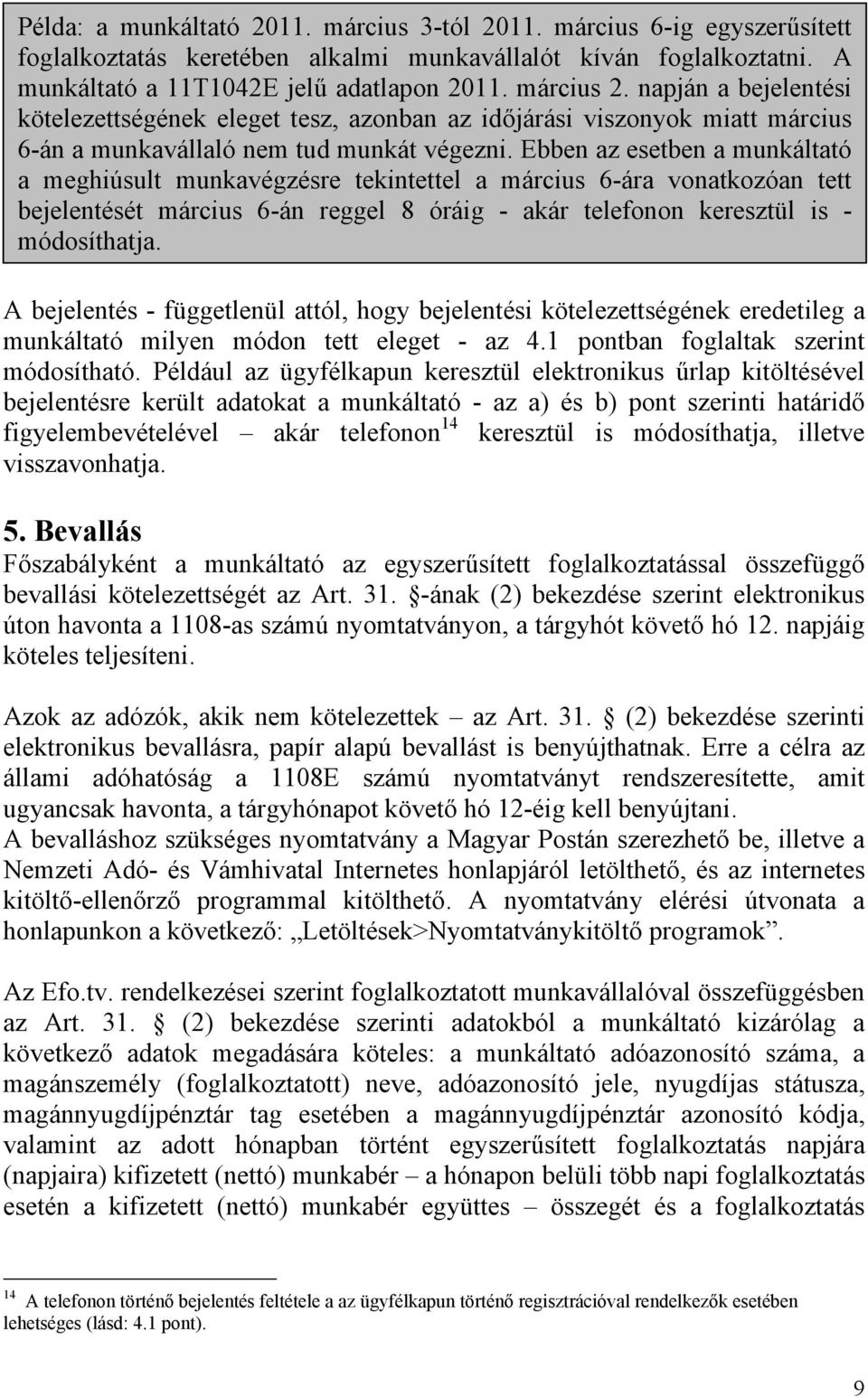 Ebben az esetben a munkáltató a meghiúsult munkavégzésre tekintettel a március 6-ára vonatkozóan tett bejelentését március 6-án reggel 8 óráig - akár telefonon keresztül is - módosíthatja.