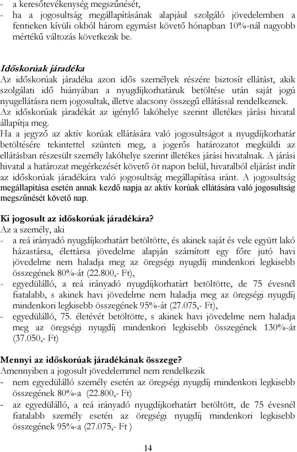 Időskorúak járadéka Az időskorúak járadéka azon idős személyek részére biztosít ellátást, akik szolgálati idő hiányában a nyugdíjkorhatáruk betöltése után saját jogú nyugellátásra nem jogosultak,