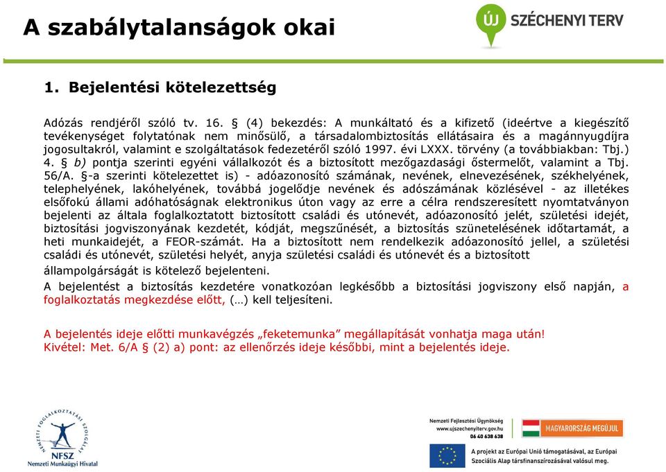 fedezetéről szóló 1997. évi LXXX. törvény (a továbbiakban: Tbj.) 4. b) pontja szerinti egyéni vállalkozót és a biztosított mezőgazdasági őstermelőt, valamint a Tbj. 56/A.