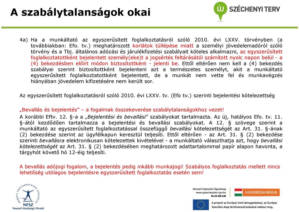 általános adózási és járulékfizetési szabályait köteles alkalmazni, az egyszerűsített foglalkoztatottként bejelentett személy(eke)t a jogsértés feltárásától számított nyolc napon belül - a (4)