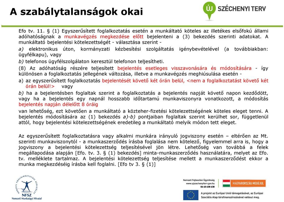 A munkáltató bejelentési kötelezettségét - választása szerint - a) elektronikus úton, kormányzati kézbesítési szolgáltatás igénybevételével (a továbbiakban: ügyfélkapu), vagy b) telefonos