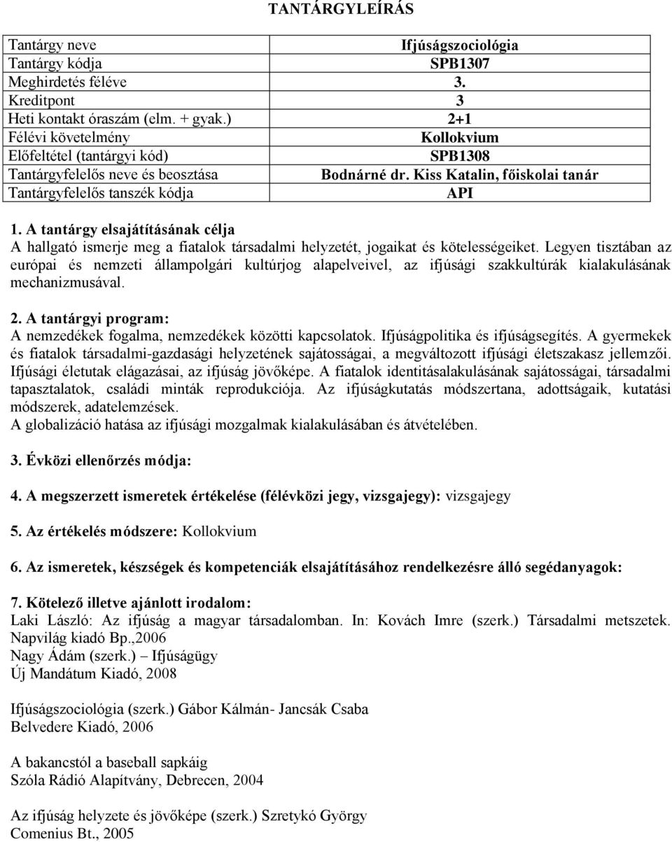 Legyen tisztában az európai és nemzeti állampolgári kultúrjog alapelveivel, az ifjúsági szakkultúrák kialakulásának mechanizmusával. 2.