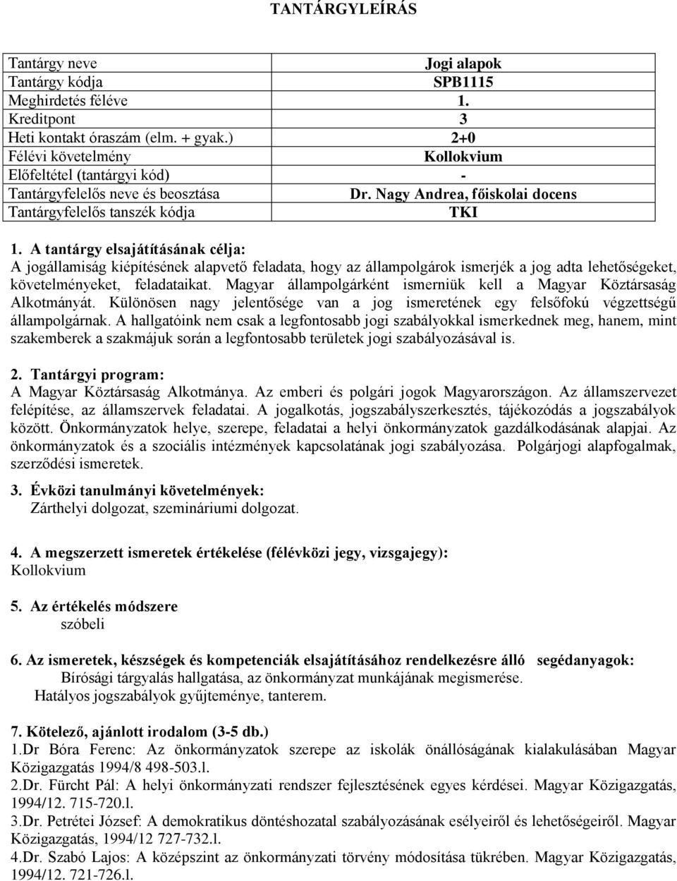 Magyar állampolgárként ismerniük kell a Magyar Köztársaság Alkotmányát. Különösen nagy jelentősége van a jog ismeretének egy felsőfokú végzettségű állampolgárnak.