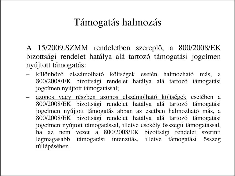 800/2008/EK bizottsági rendelet hatálya alá tartozó támogatási jogcímen nyújtott támogatással; azonos vagy részben azonos elszámolható költségek esetében a 800/2008/EK bizottsági rendelet