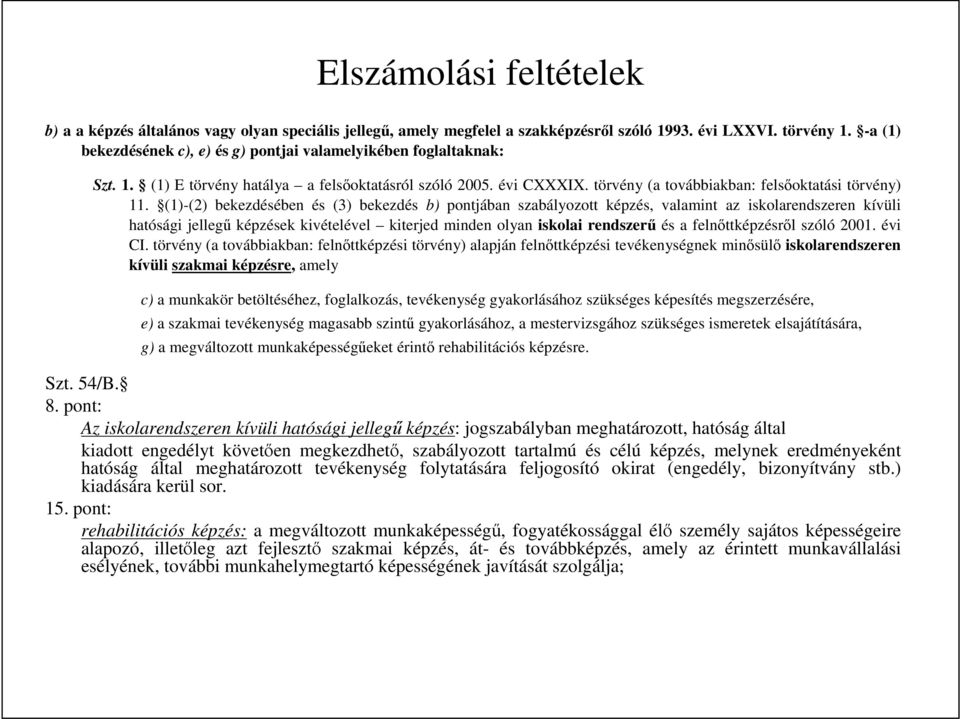 (1)-(2) bekezdésében és (3) bekezdés b) pontjában szabályozott képzés, valamint az iskolarendszeren kívüli hatósági jellegő képzések kivételével kiterjed minden olyan iskolai rendszerő és a