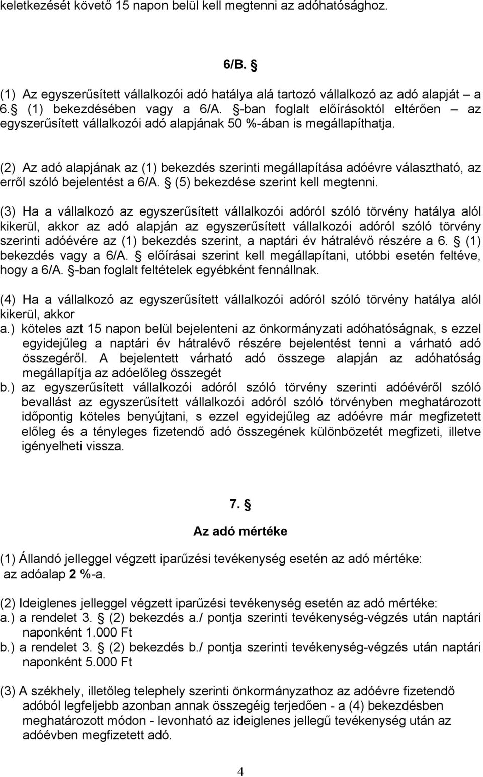 (2) Az adó alapjának az (1) bekezdés szerinti megállapítása adóévre választható, az erről szóló bejelentést a 6/A. (5) bekezdése szerint kell megtenni.