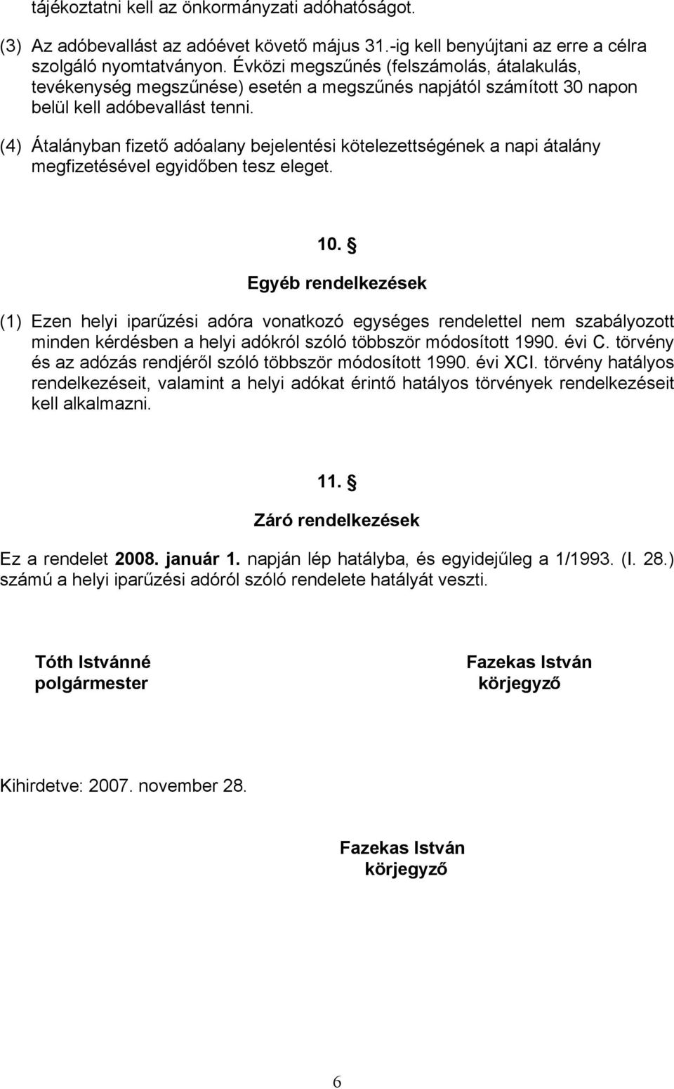 (4) Átalányban fizető adóalany bejelentési kötelezettségének a napi átalány megfizetésével egyidőben tesz eleget. 10.