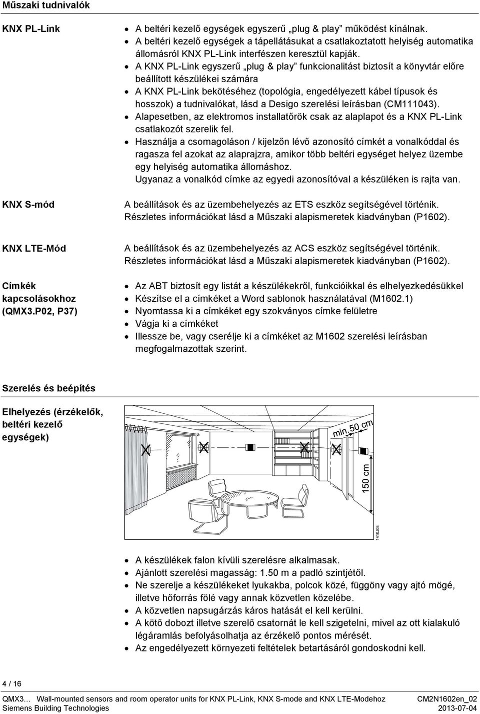 A KNX PL-Link egyszerű plug & play funkcionalitást biztosít a könyvtár előre beállított készülékei számára A KNX PL-Link bekötéséhez (topológia, engedélyezett kábel típusok és hosszok) a