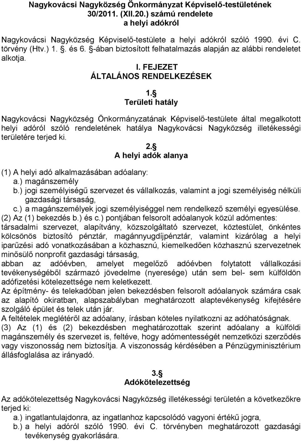 Területi hatály Nagykovácsi Nagyközség Önkormányzatának Képviselő-testülete által megalkotott helyi adóról szóló rendeletének hatálya Nagykovácsi Nagyközség illetékességi területére terjed ki. 2.