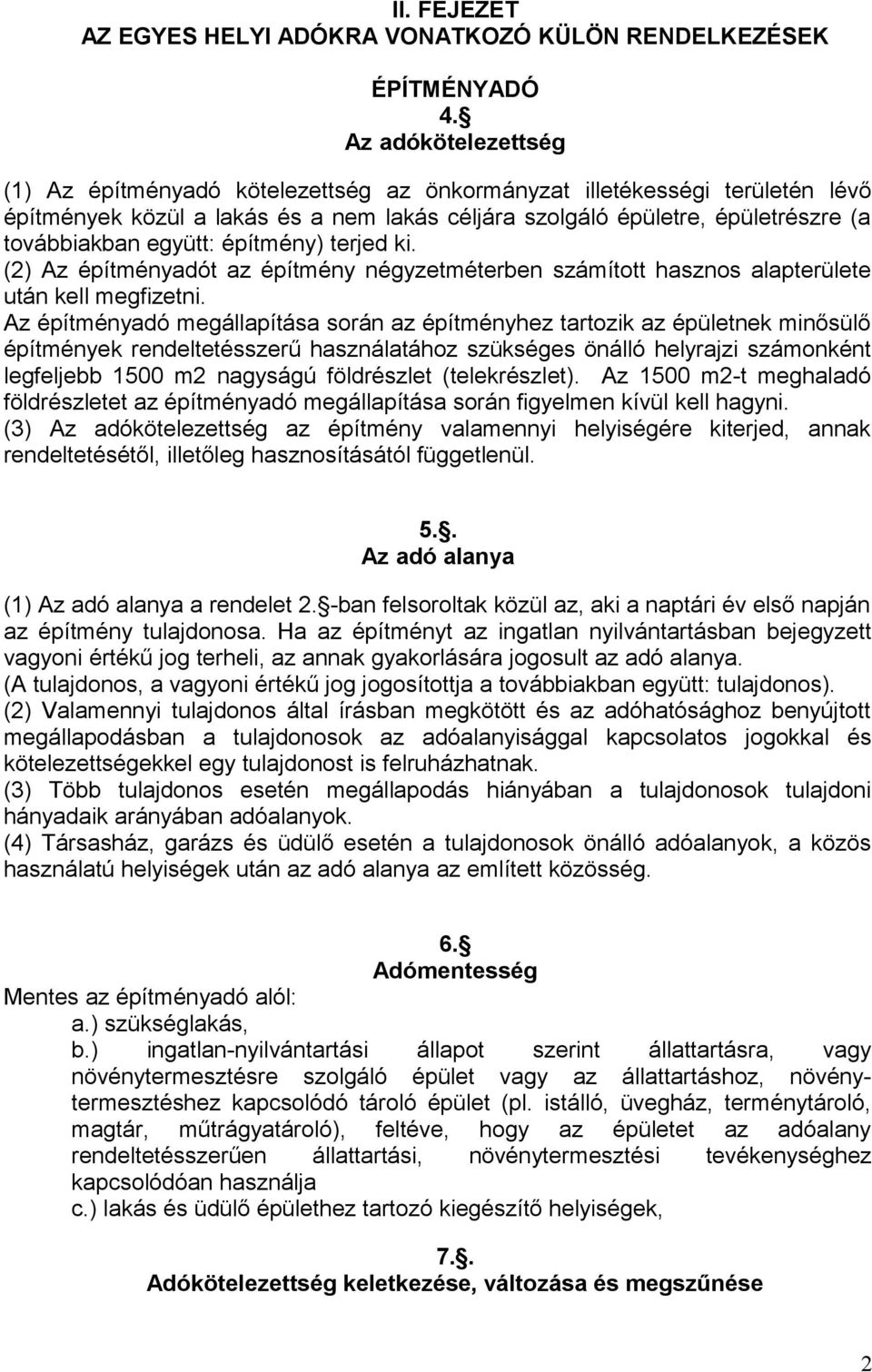 együtt: építmény) terjed ki. (2) Az építményadót az építmény négyzetméterben számított hasznos alapterülete után kell megfizetni.