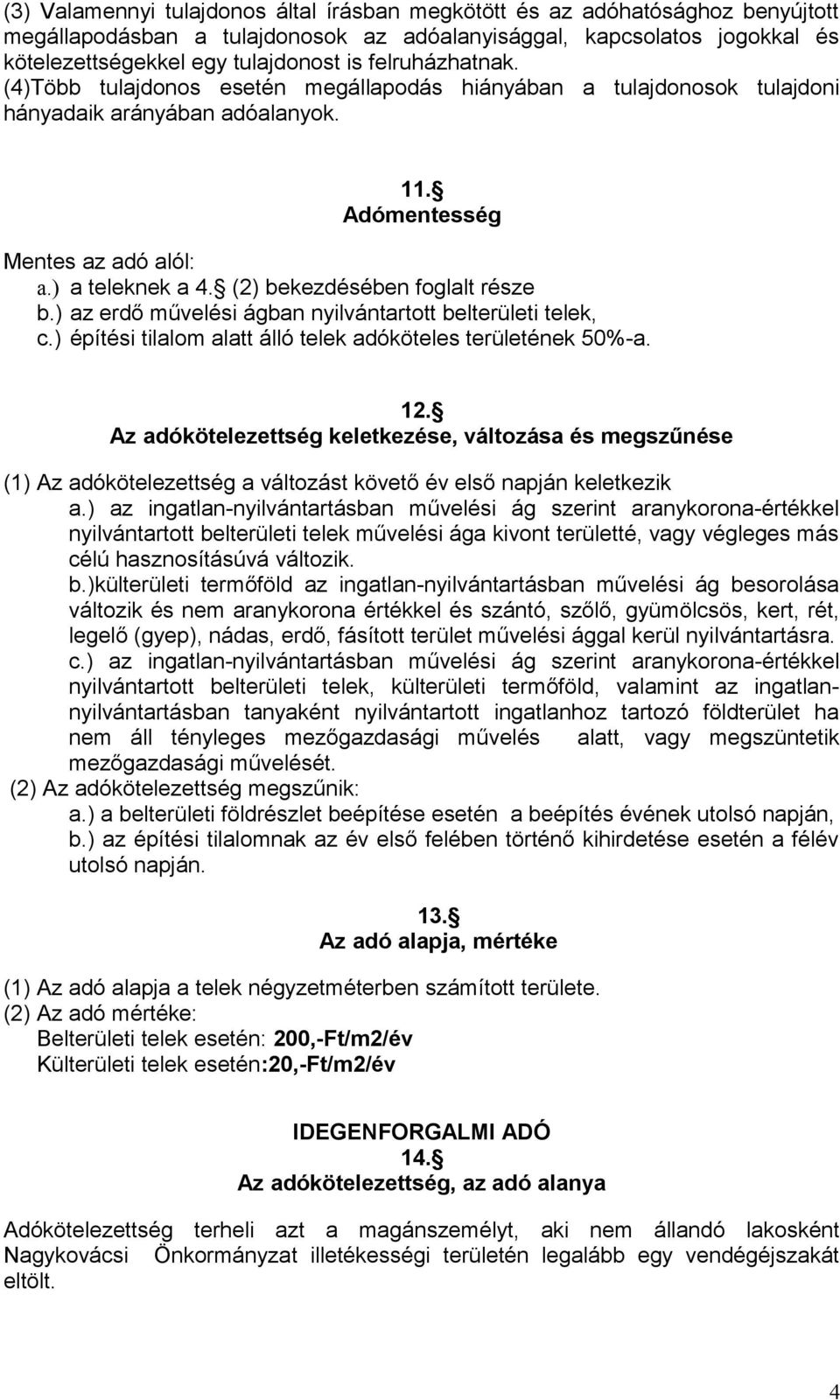 (2) bekezdésében foglalt része b.) az erdő művelési ágban nyilvántartott belterületi telek, c.) építési tilalom alatt álló telek adóköteles területének 50%-a. 12.